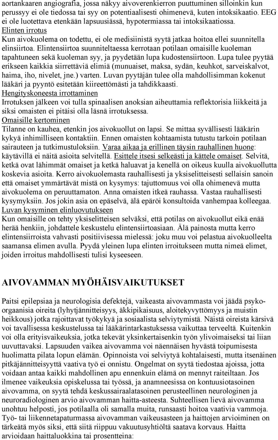 Elintensiirtoa suunniteltaessa kerrotaan potilaan omaisille kuoleman tapahtuneen sekä kuoleman syy, ja pyydetään lupa kudostensiirtoon.