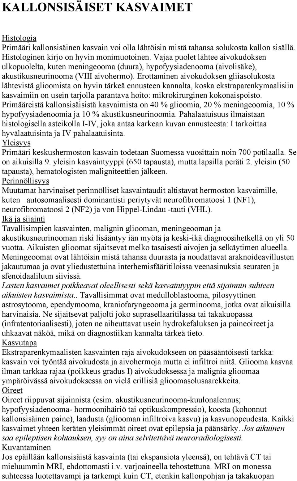 Erottaminen aivokudoksen gliiasolukosta lähtevistä glioomista on hyvin tärkeä ennusteen kannalta, koska ekstraparenkymaalisiin kasvaimiin on usein tarjolla parantava hoito: mikrokirurginen