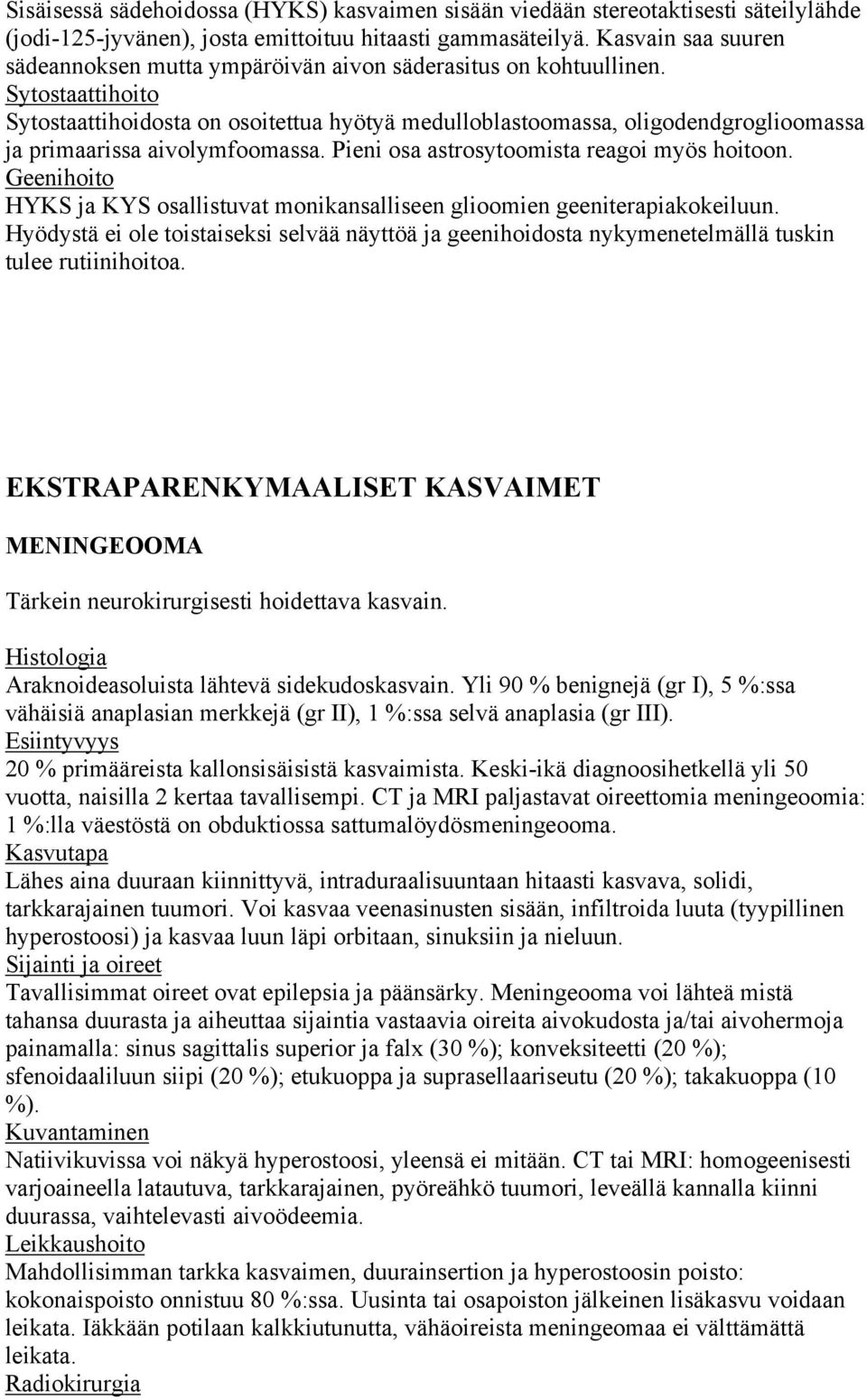 Sytostaattihoito Sytostaattihoidosta on osoitettua hyötyä medulloblastoomassa, oligodendgroglioomassa ja primaarissa aivolymfoomassa. Pieni osa astrosytoomista reagoi myös hoitoon.