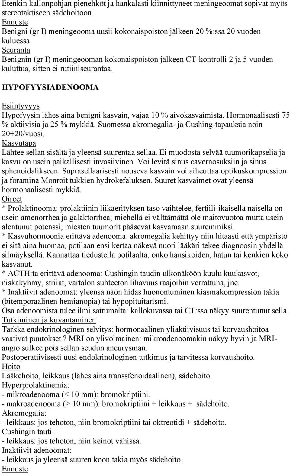 HYPOFYYSIADENOOMA Esiintyvyys Hypofyysin lähes aina benigni kasvain, vajaa 10 % aivokasvaimista. Hormonaalisesti 75 % aktiivisia ja 25 % mykkiä.