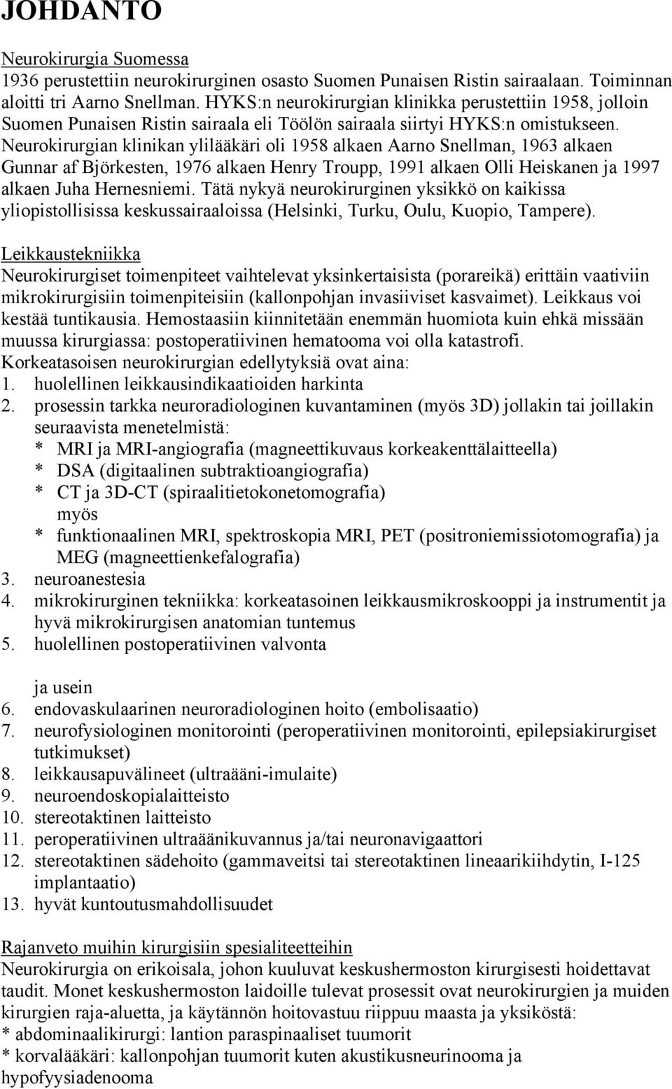 Neurokirurgian klinikan ylilääkäri oli 1958 alkaen Aarno Snellman, 1963 alkaen Gunnar af Björkesten, 1976 alkaen Henry Troupp, 1991 alkaen Olli Heiskanen ja 1997 alkaen Juha Hernesniemi.