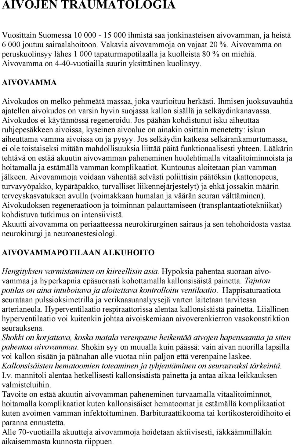 AIVOVAMMA Aivokudos on melko pehmeätä massaa, joka vaurioituu herkästi. Ihmisen juoksuvauhtia ajatellen aivokudos on varsin hyvin suojassa kallon sisällä ja selkäydinkanavassa.