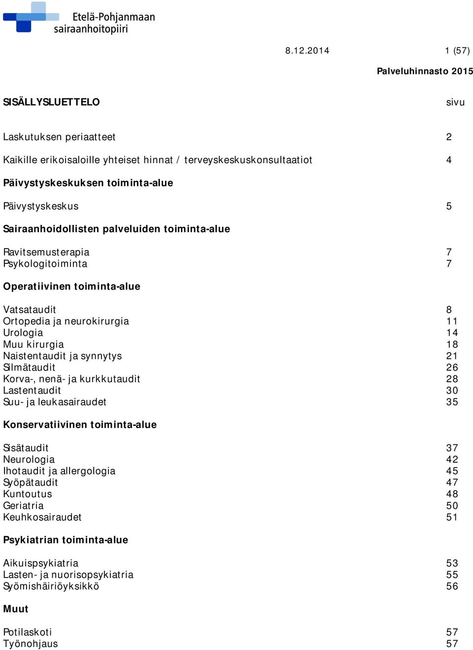 Naistentaudit ja synnytys 21 Silmätaudit 26 Korva-, nenä- ja kurkkutaudit 28 Lastentaudit 30 Suu- ja leukasairaudet 35 Konservatiivinen toiminta-alue Sisätaudit 37 Neurologia 42 Ihotaudit ja