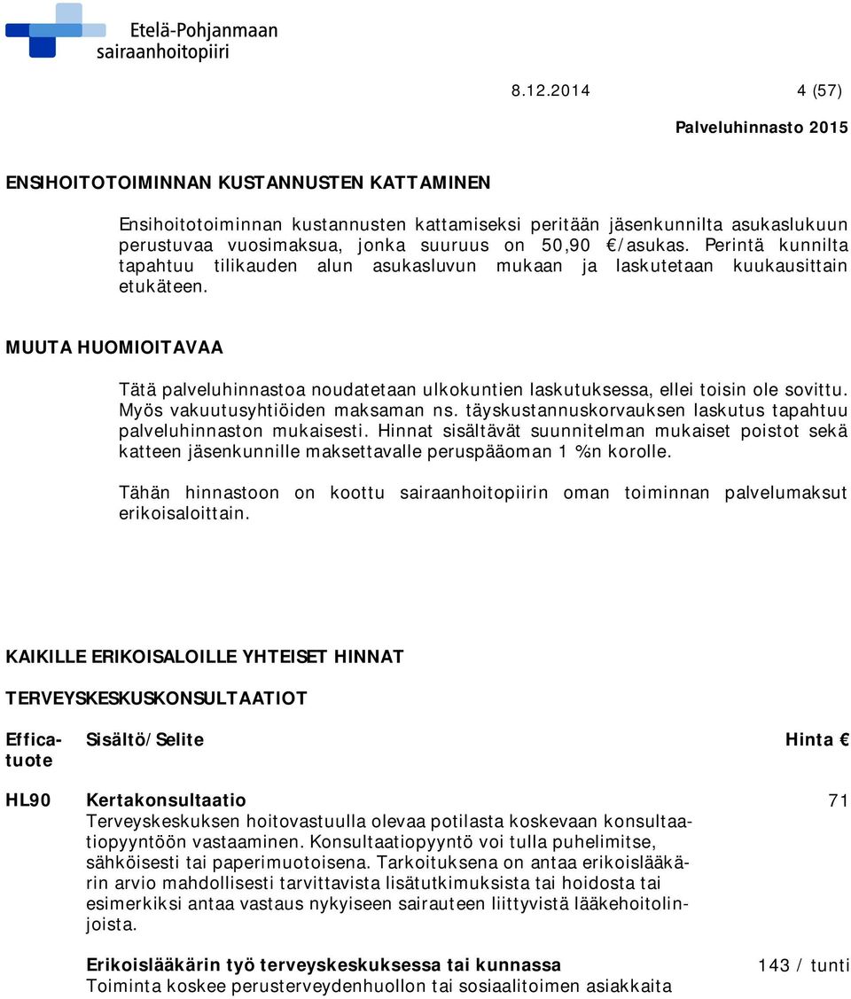 MUUTA HUOMIOITAVAA Tätä palveluhinnastoa noudatetaan ulkokuntien laskutuksessa, ellei toisin ole sovittu. Myös vakuutusyhtiöiden maksaman ns.