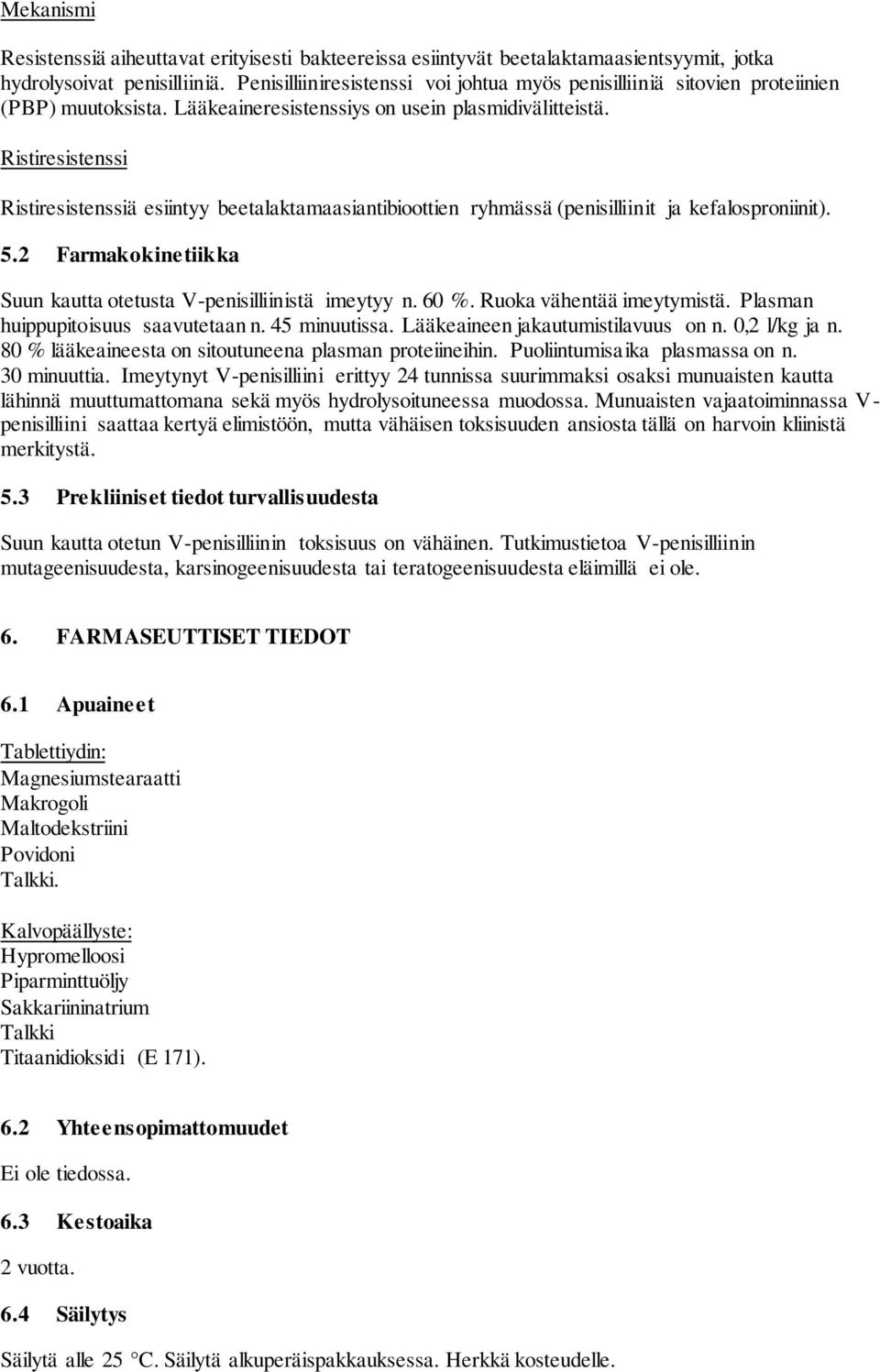 Ristiresistenssi Ristiresistenssiä esiintyy beetalaktamaasiantibioottien ryhmässä (penisilliinit ja kefalosproniinit). 5.2 Farmakokinetiikka Suun kautta otetusta V-penisilliinistä imeytyy n. 60 %.