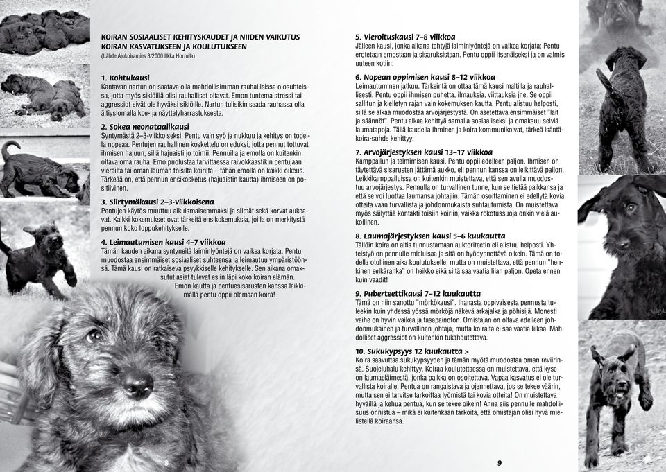 Nartun tulisikin saada rauhassa olla äitiyslomalla koe- ja näyttelyharrastuksesta. 2. Sokea neonataalikausi Syntymästä 2 3-viikkoiseksi. Pentu vain syö ja nukkuu ja kehitys on todella nopeaa.