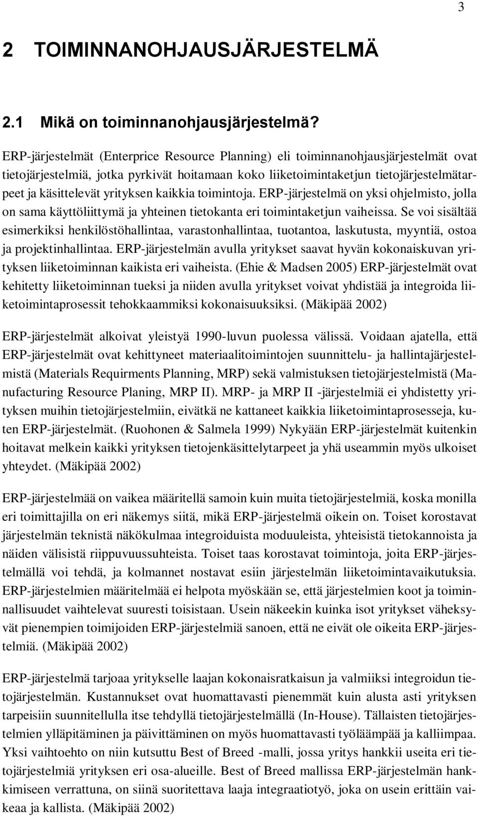 yrityksen kaikkia toimintoja. ERP-järjestelmä on yksi ohjelmisto, jolla on sama käyttöliittymä ja yhteinen tietokanta eri toimintaketjun vaiheissa.