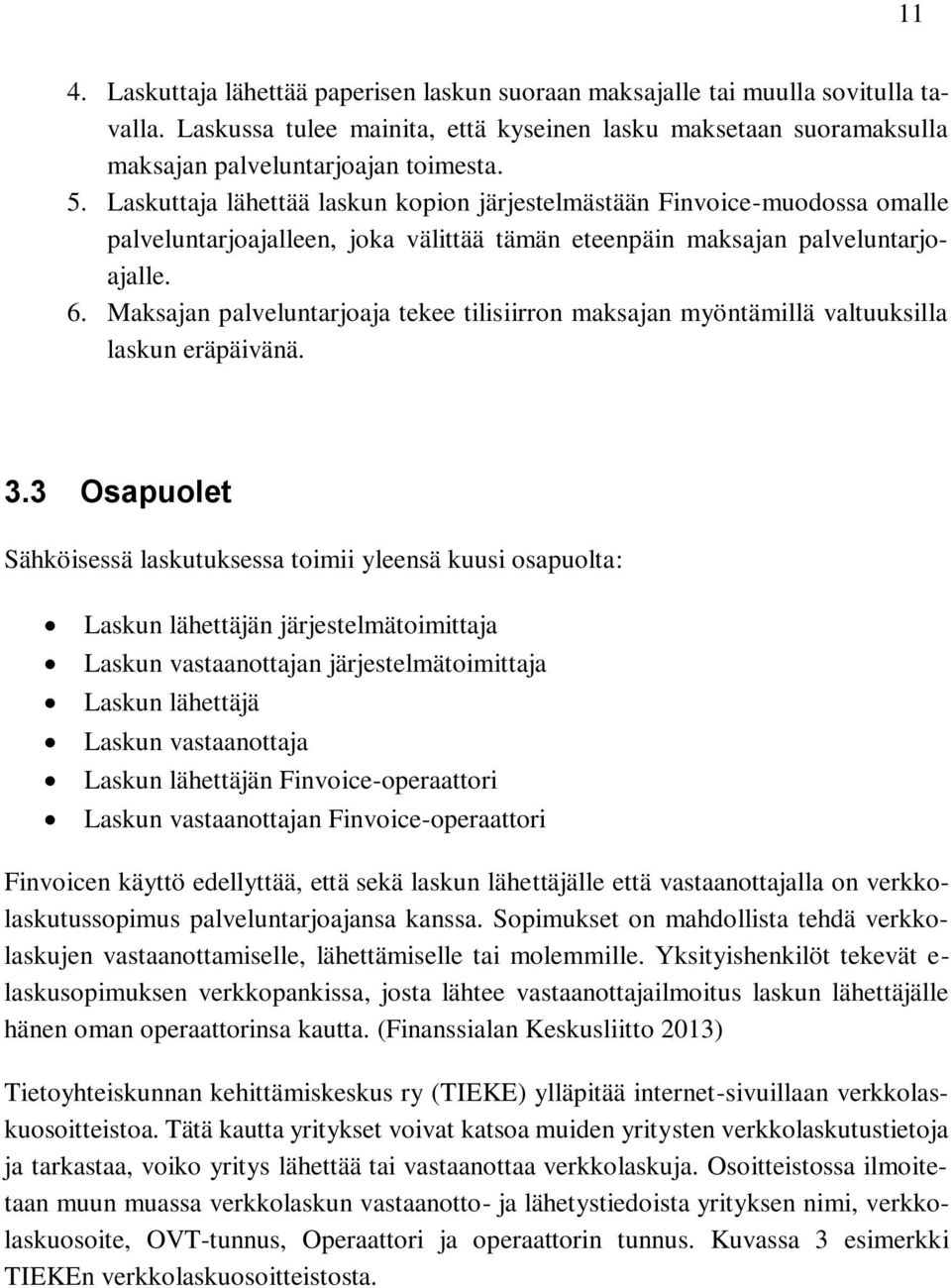 Maksajan palveluntarjoaja tekee tilisiirron maksajan myöntämillä valtuuksilla laskun eräpäivänä. 3.