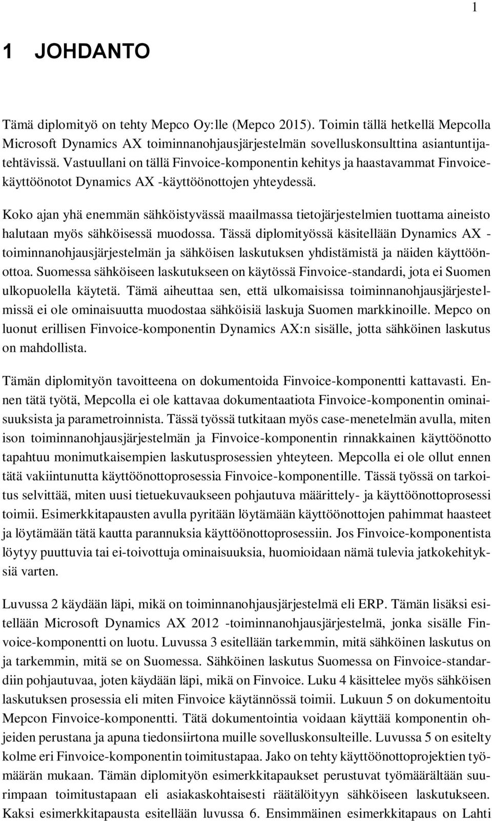 Koko ajan yhä enemmän sähköistyvässä maailmassa tietojärjestelmien tuottama aineisto halutaan myös sähköisessä muodossa.