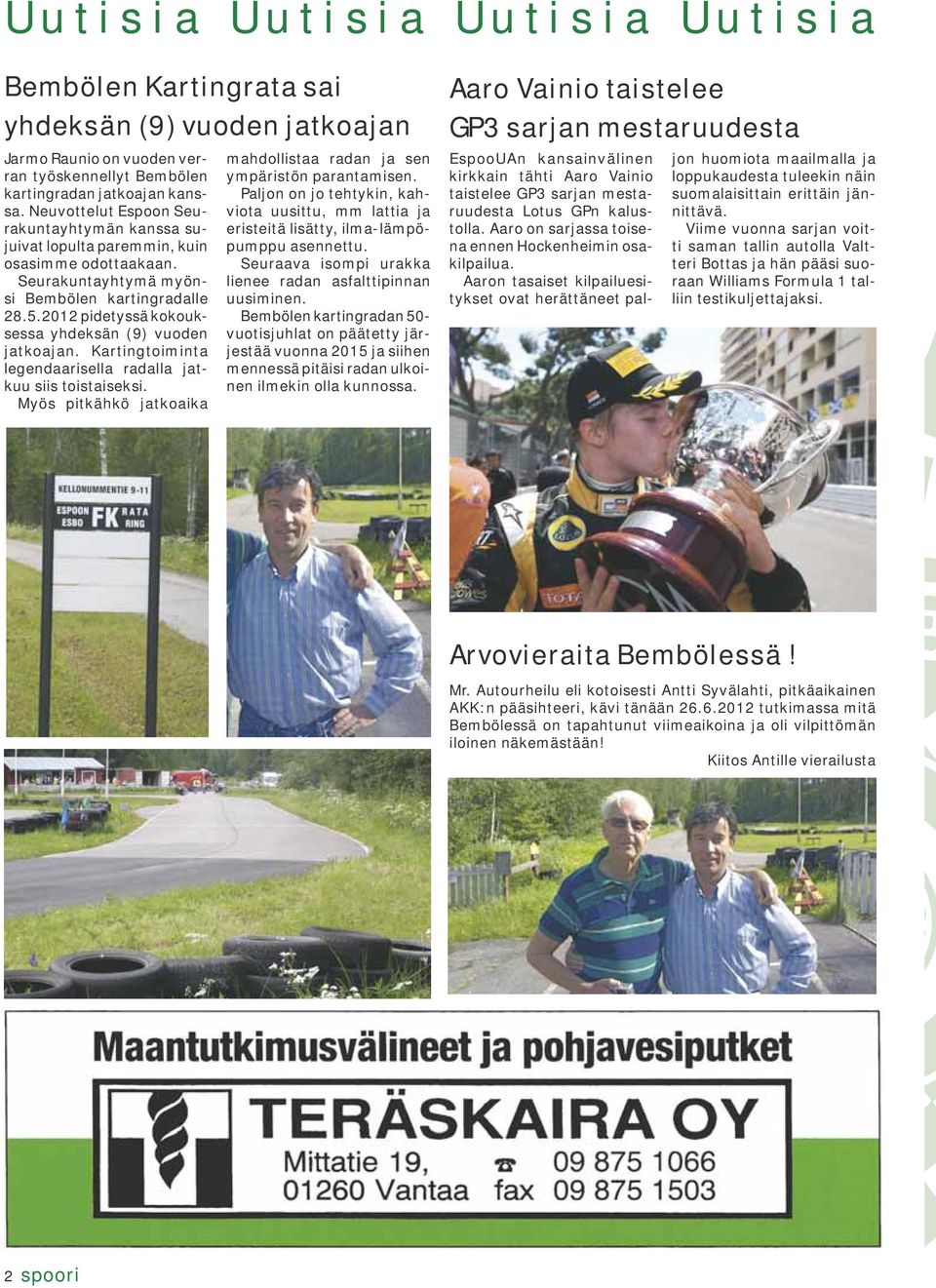 2012 pidetyssä kokouksessa yhdeksän (9) vuoden jatkoajan. Kartingtoiminta legendaarisella radalla jatkuu siis toistaiseksi. Myös pitkähkö jatkoaika mahdollistaa radan ja sen ympäristön parantamisen.