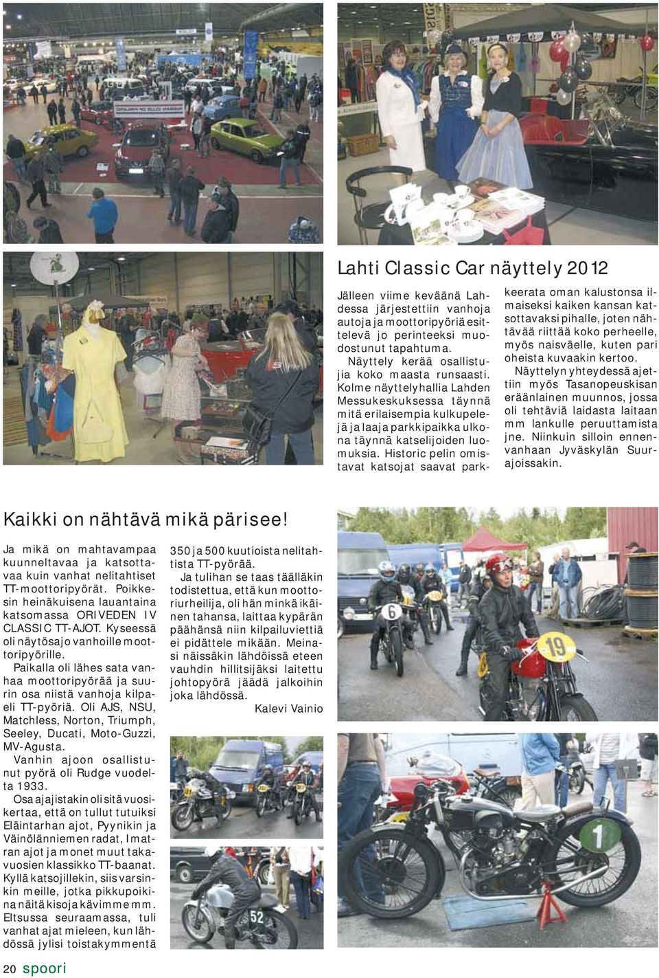 Historic pelin omistavat katsojat saavat parkkeerata oman kalustonsa ilmaiseksi kaiken kansan katsottavaksi pihalle, joten nähtävää riittää koko perheelle, myös naisväelle, kuten pari oheista