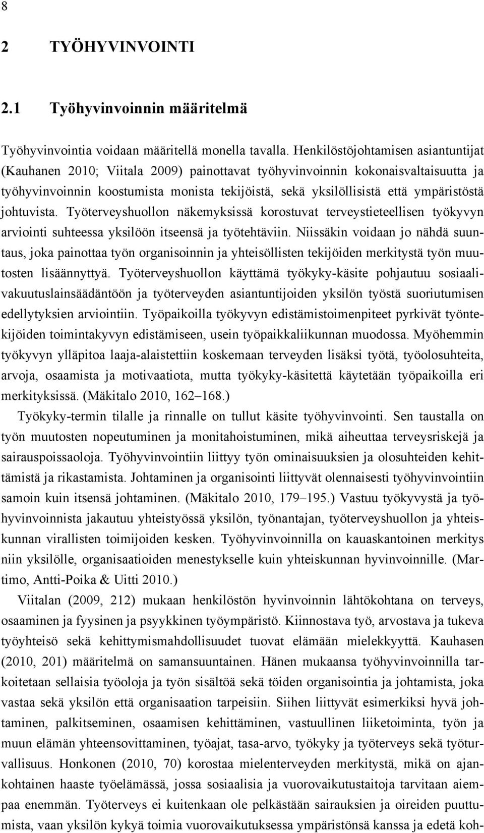 ympäristöstä johtuvista. Työterveyshuollon näkemyksissä korostuvat terveystieteellisen työkyvyn arviointi suhteessa yksilöön itseensä ja työtehtäviin.