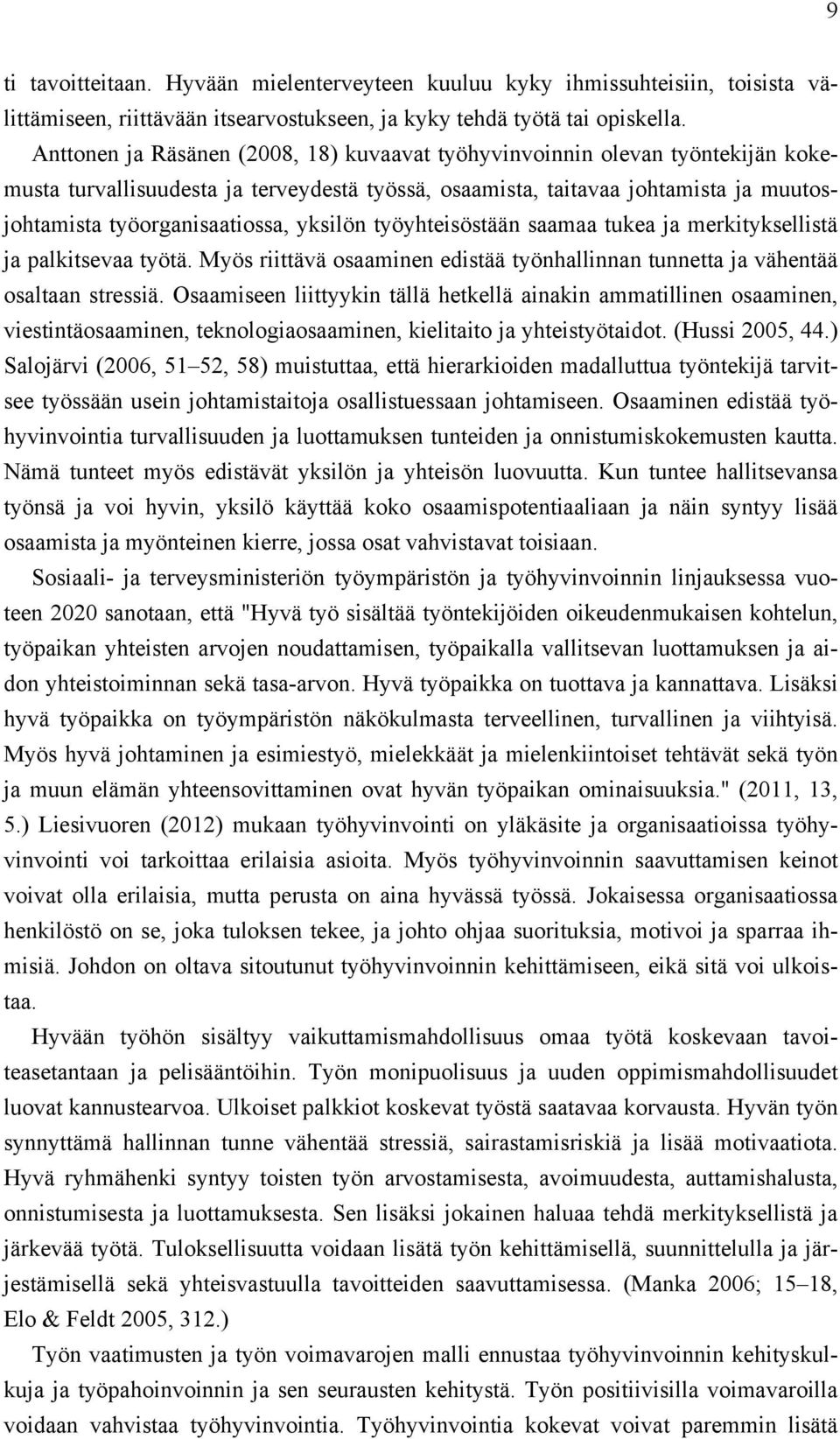 yksilön työyhteisöstään saamaa tukea ja merkityksellistä ja palkitsevaa työtä. Myös riittävä osaaminen edistää työnhallinnan tunnetta ja vähentää osaltaan stressiä.