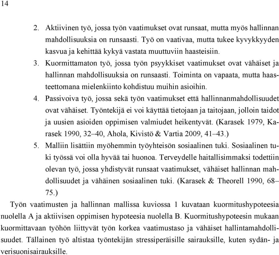 Kuormittamaton työ, jossa työn psyykkiset vaatimukset ovat vähäiset ja hallinnan mahdollisuuksia on runsaasti. Toiminta on vapaata, mutta haasteettomana mielenkiinto kohdistuu muihin asioihin. 4.