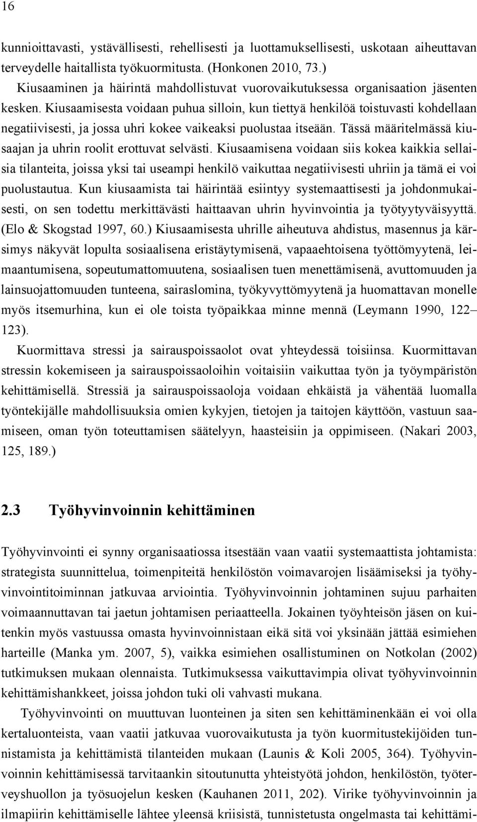 Kiusaamisesta voidaan puhua silloin, kun tiettyä henkilöä toistuvasti kohdellaan negatiivisesti, ja jossa uhri kokee vaikeaksi puolustaa itseään.