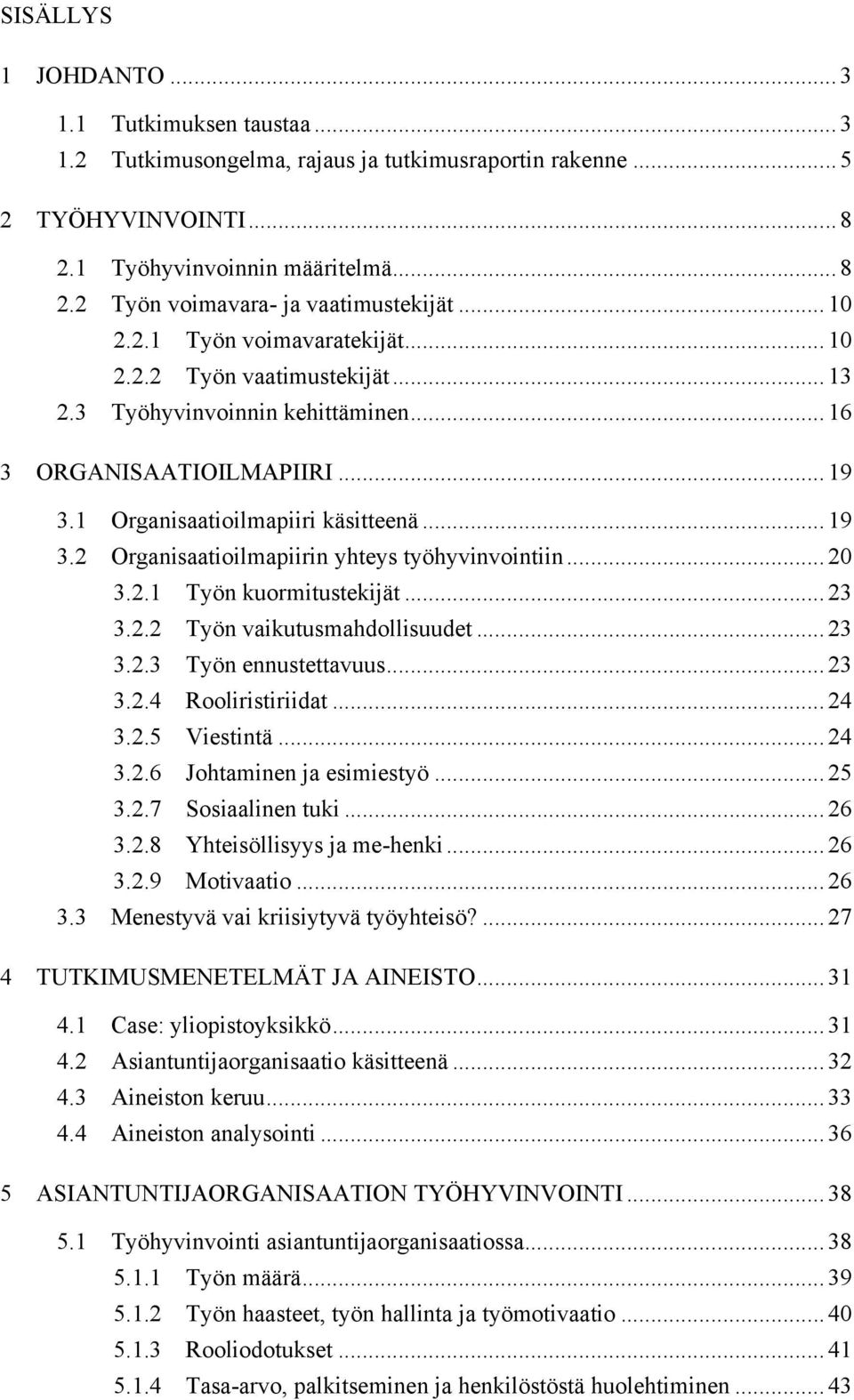 .. 20 3.2.1 Työn kuormitustekijät... 23 3.2.2 Työn vaikutusmahdollisuudet... 23 3.2.3 Työn ennustettavuus... 23 3.2.4 Rooliristiriidat... 24 3.2.5 Viestintä... 24 3.2.6 Johtaminen ja esimiestyö... 25 3.