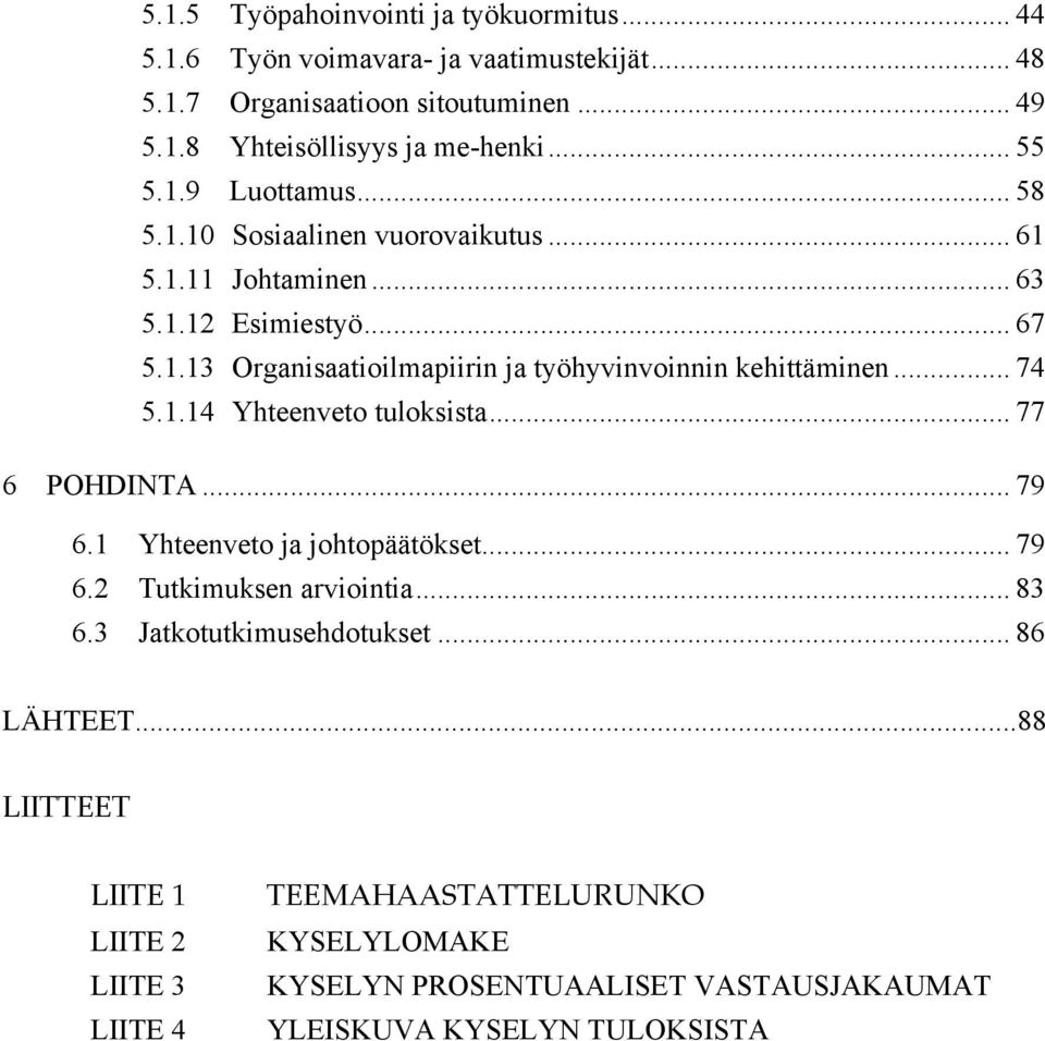 .. 74 5.1.14 Yhteenveto tuloksista... 77 6 POHDINTA... 79 6.1 Yhteenveto ja johtopäätökset... 79 6.2 Tutkimuksen arviointia... 83 6.3 Jatkotutkimusehdotukset.