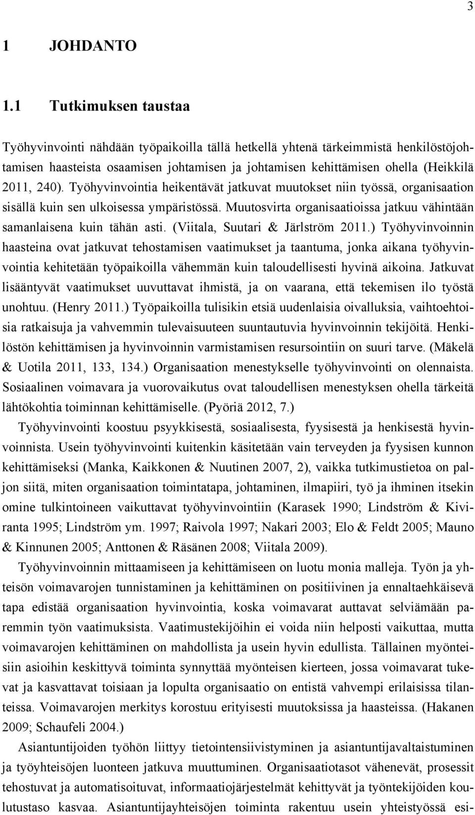 240). Työhyvinvointia heikentävät jatkuvat muutokset niin työssä, organisaation sisällä kuin sen ulkoisessa ympäristössä. Muutosvirta organisaatioissa jatkuu vähintään samanlaisena kuin tähän asti.