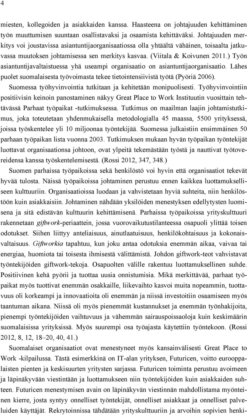 ) Työn asiantuntijavaltaistuessa yhä useampi organisaatio on asiantuntijaorganisaatio. Lähes puolet suomalaisesta työvoimasta tekee tietointensiivistä työtä (Pyöriä 2006).