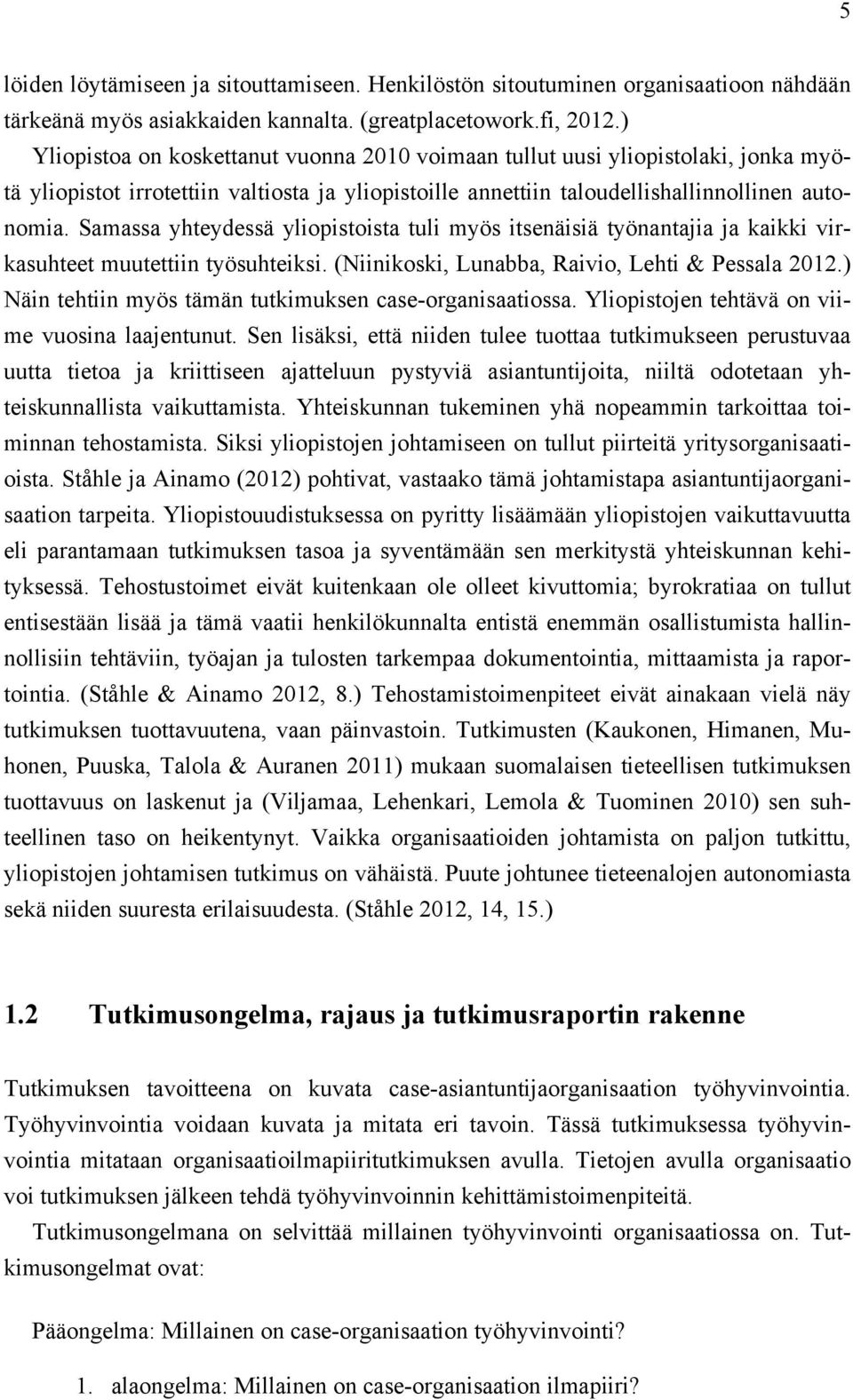 Samassa yhteydessä yliopistoista tuli myös itsenäisiä työnantajia ja kaikki virkasuhteet muutettiin työsuhteiksi. (Niinikoski, Lunabba, Raivio, Lehti & Pessala 2012.