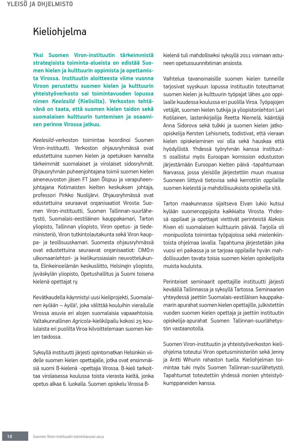 Verkoston tehtävänä on taata, että suomen kielen taidon sekä suomalaisen kulttuurin tuntemisen ja osaamisen perinne Virossa jatkuu. Keelesild-verkoston toimintaa koordinoi Suomen Viron-instituutti.