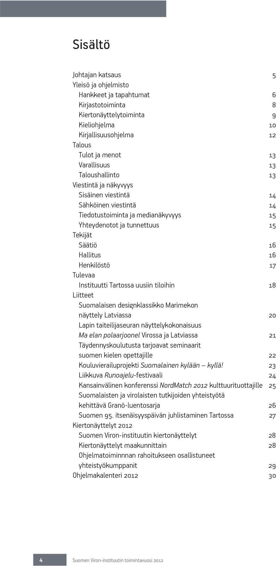 Tulevaa Instituutti Tartossa uusiin tiloihin 18 Liitteet Suomalaisen designklassikko Marimekon näyttely Latviassa 20 Lapin taiteilijaseuran näyttelykokonaisuus Ma elan polaarjoonel Virossa ja