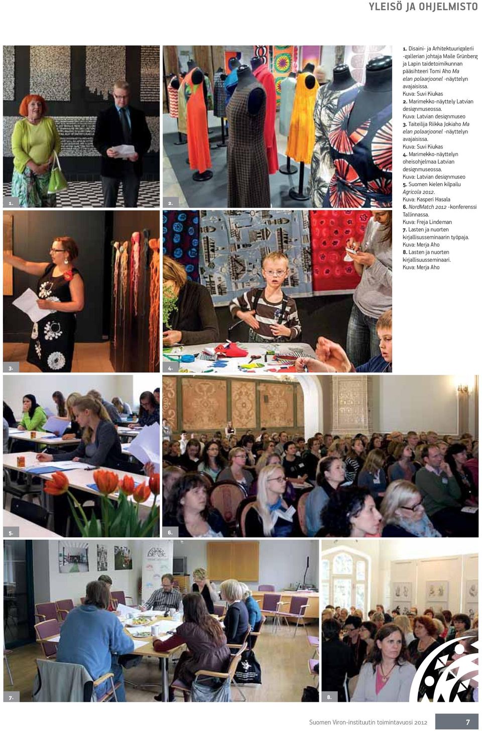 Marimekko-näyttelyn oheisohjelmaa Latvian designmuseossa. Kuva: Latvian designmuseo 5. Suomen kielen kilpailu Agricola 2012. Kuva: Kasperi Hasala 6. NordMatch 2012 -konferenssi Tallinnassa.