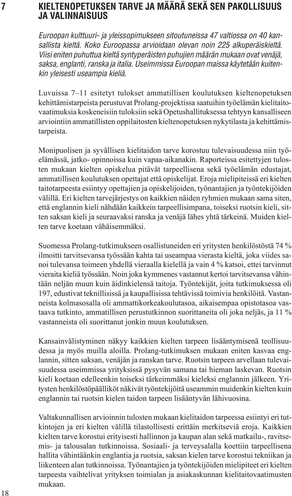 Useimmissa Euroopan maissa käytetään kuitenkin yleisesti useampia kieliä.