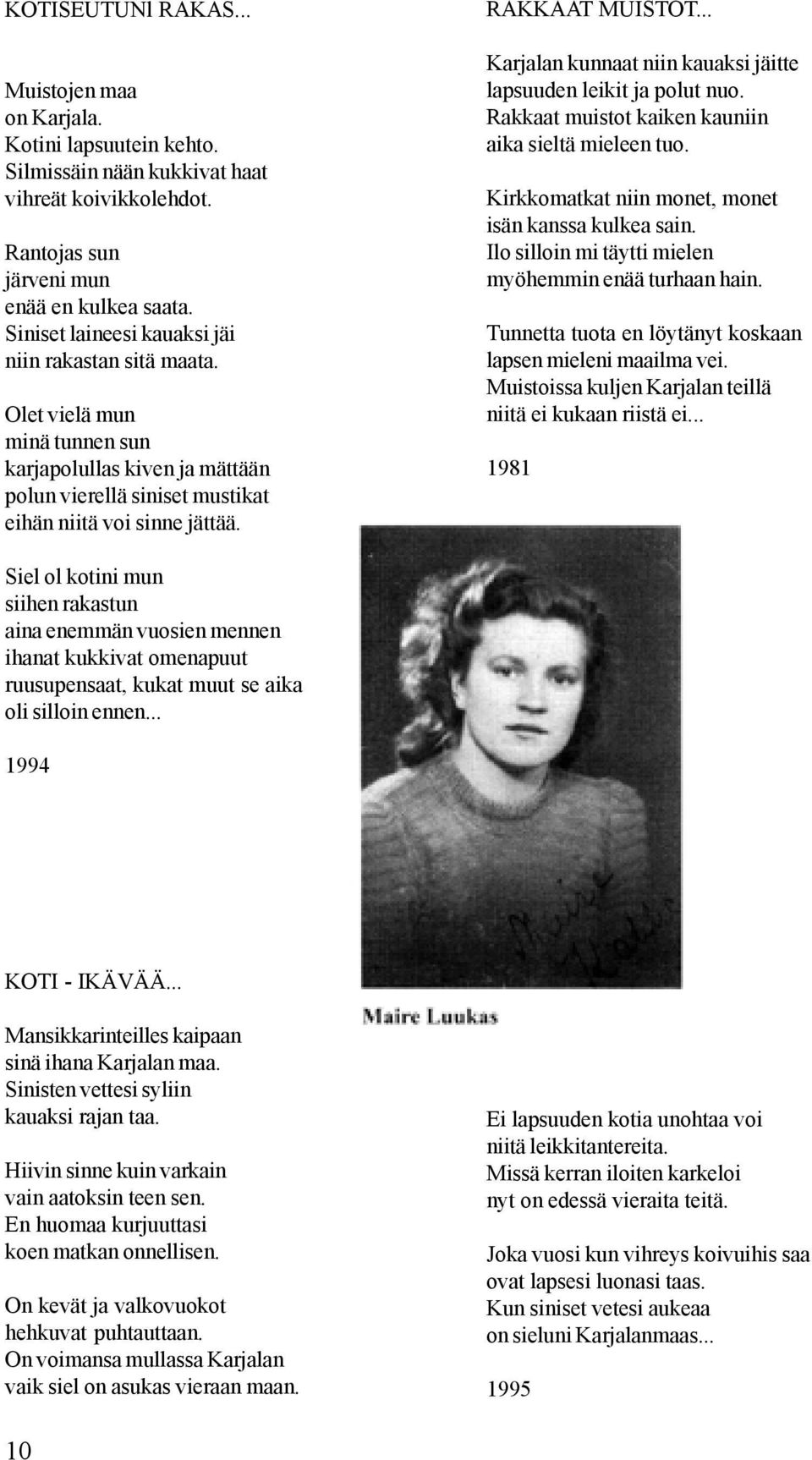 .. Karjalan kunnaat niin kauaksi jäitte lapsuuden leikit ja polut nuo. Rakkaat muistot kaiken kauniin aika sieltä mieleen tuo. Kirkkomatkat niin monet, monet isän kanssa kulkea sain.