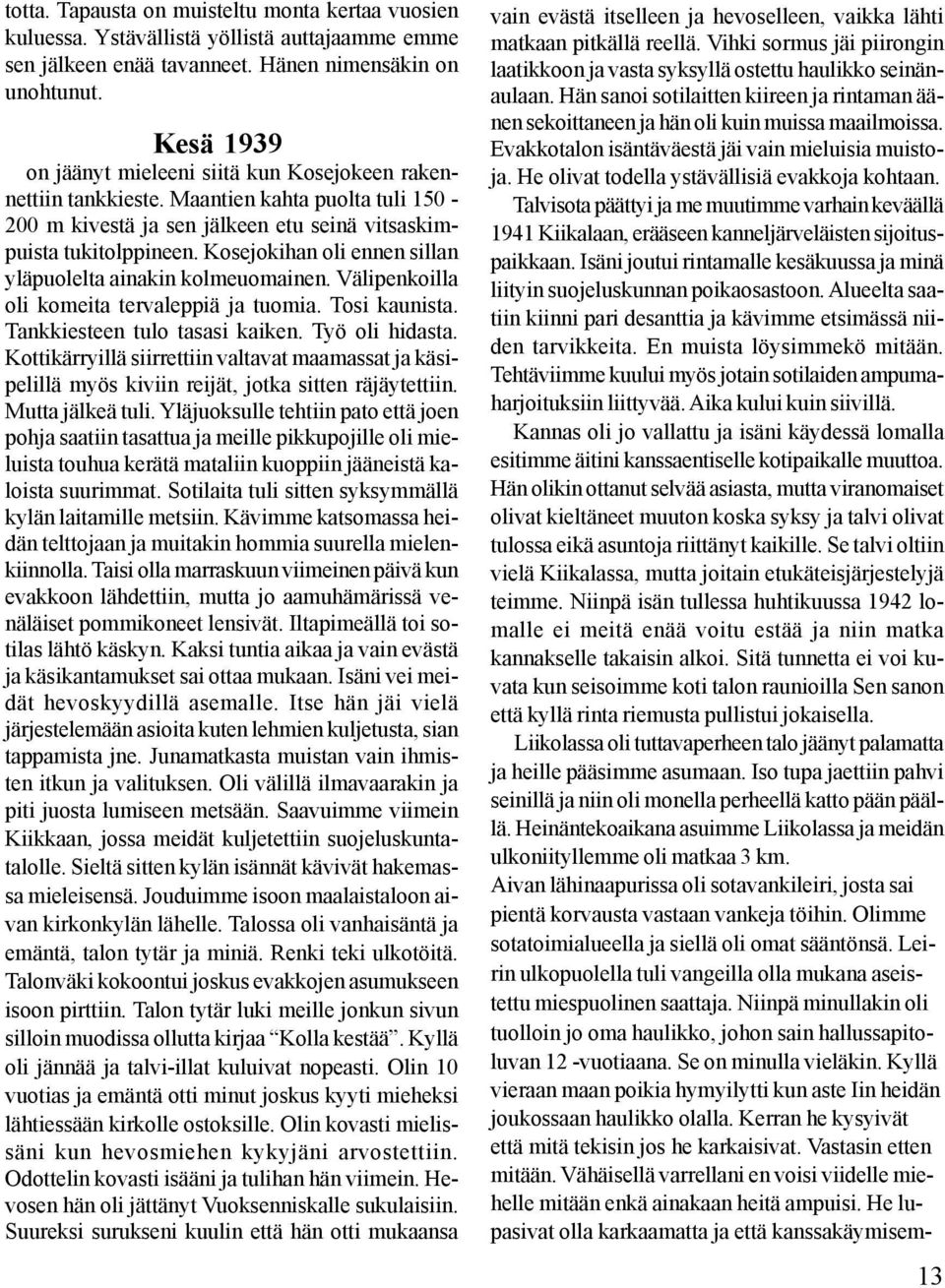 Kosejokihan oli ennen sillan yläpuolelta ainakin kolmeuomainen. Välipenkoilla oli komeita tervaleppiä ja tuomia. Tosi kaunista. Tankkiesteen tulo tasasi kaiken. Työ oli hidasta.