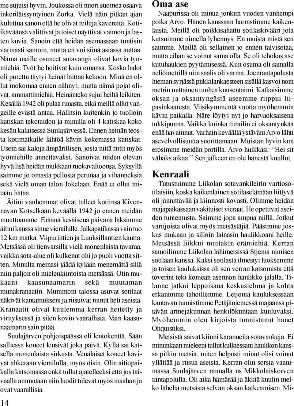 Nämä meille osuneet sotavangit olivat kovia työmiehiä. Työt he hoitivat kuin omansa. Koska ladot oli purettu täytyi heinät laittaa kekoon. Minä en ollut mokomaa ennen nähnyt, mutta nämä pojat olivat.