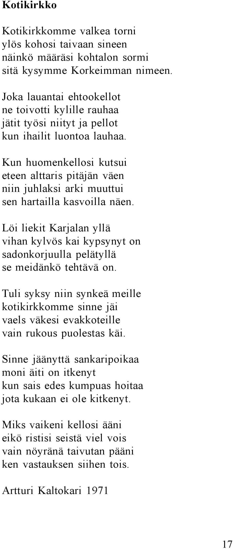 Kun huomenkellosi kutsui eteen alttaris pitäjän väen niin juhlaksi arki muuttui sen hartailla kasvoilla näen.