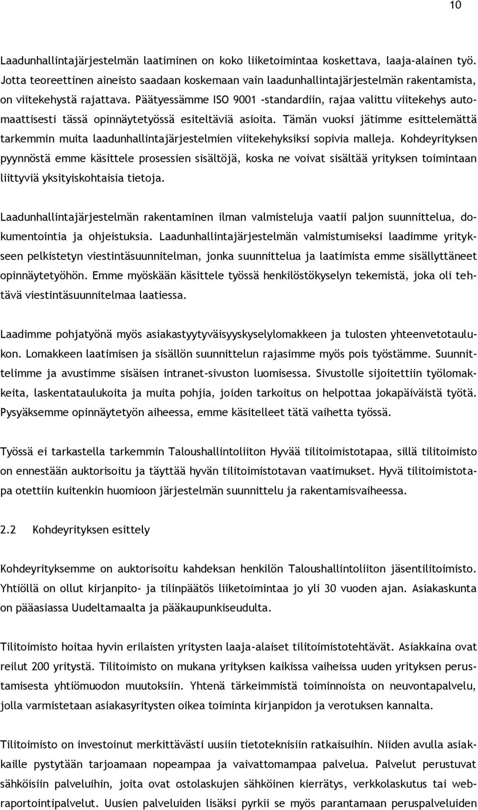 Päätyessämme ISO 9001 -standardiin, rajaa valittu viitekehys automaattisesti tässä opinnäytetyössä esiteltäviä asioita.