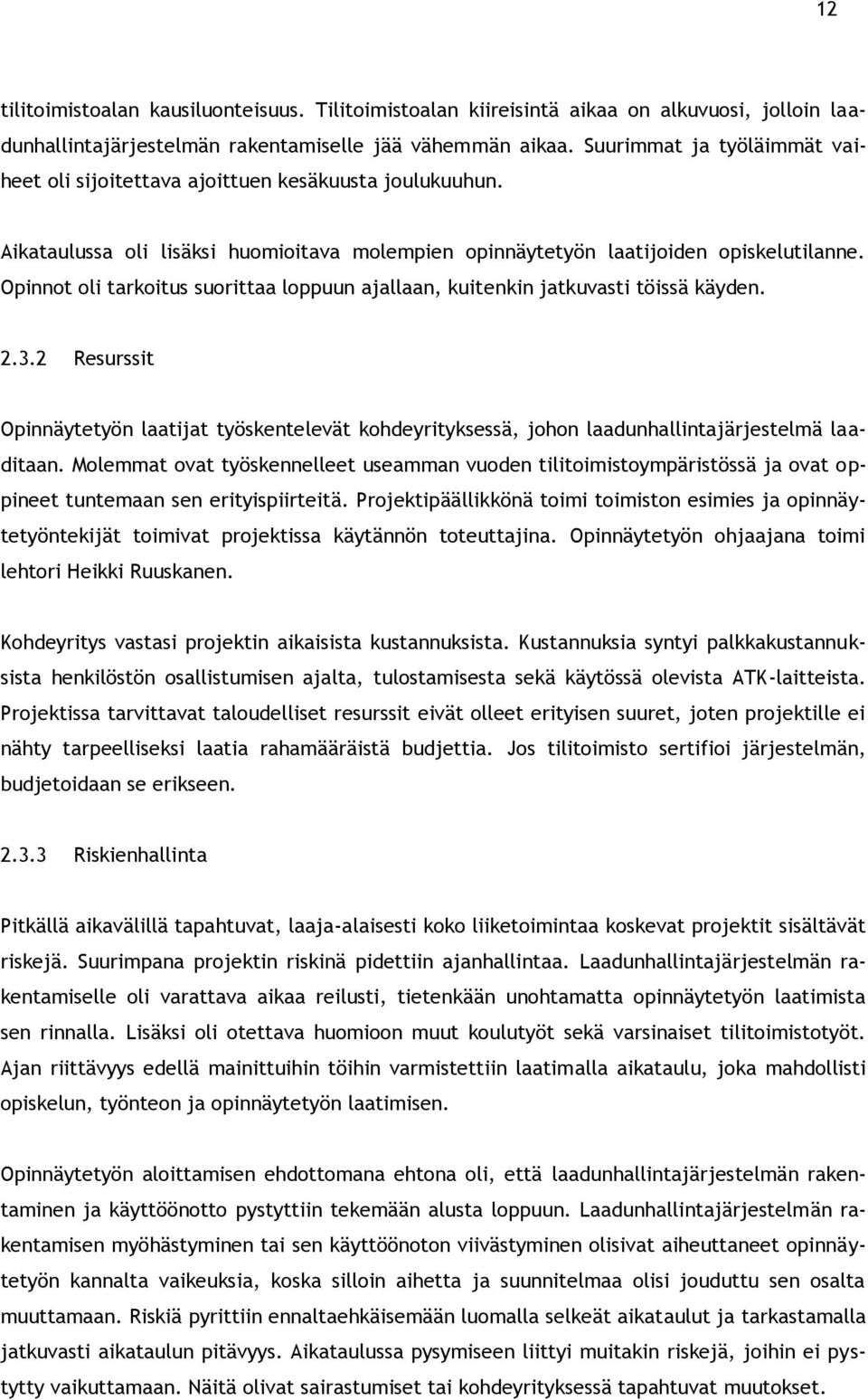 Opinnot oli tarkoitus suorittaa loppuun ajallaan, kuitenkin jatkuvasti töissä käyden. 2.3.2 Resurssit Opinnäytetyön laatijat työskentelevät kohdeyrityksessä, johon laadunhallintajärjestelmä laaditaan.