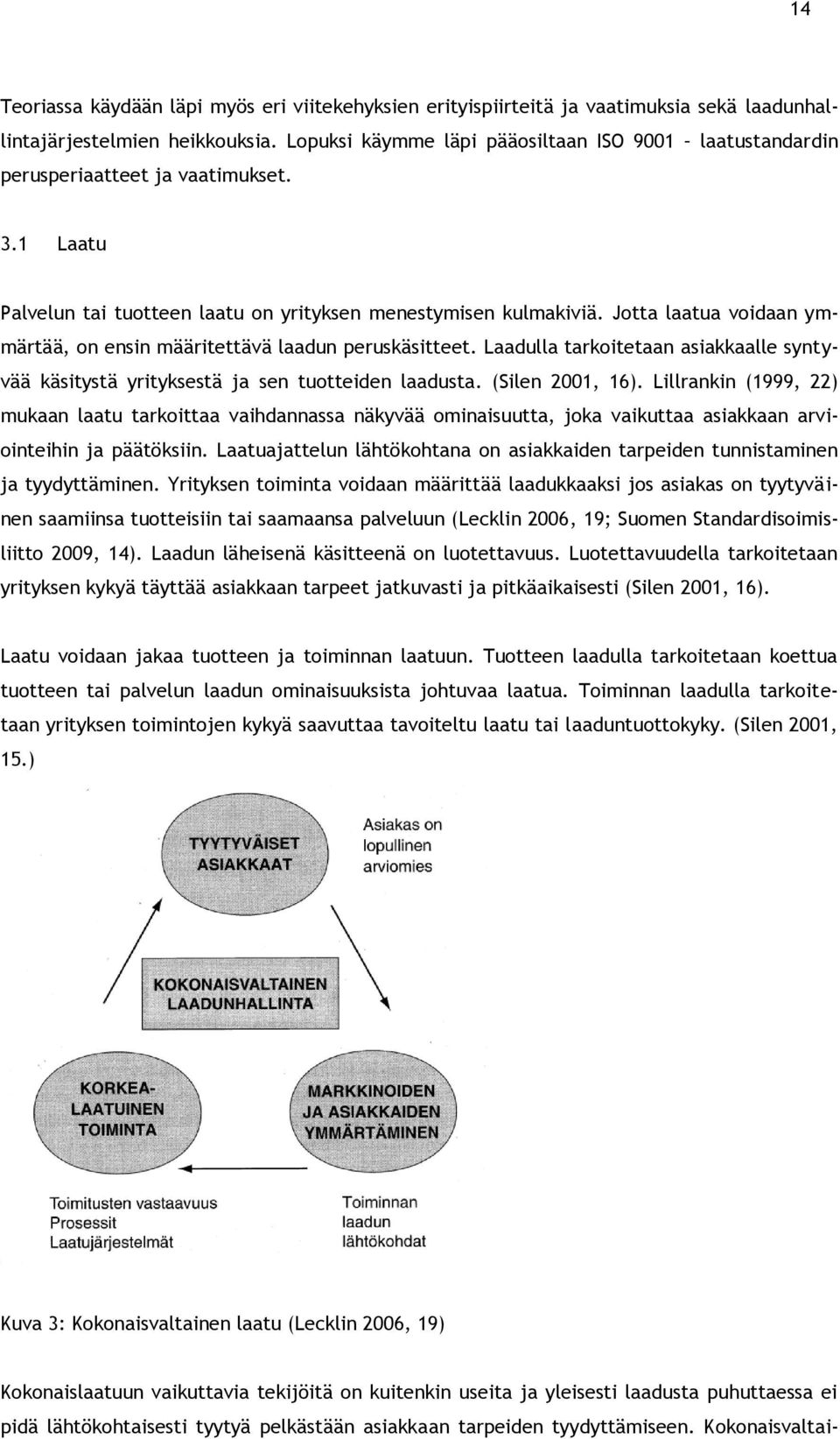 Jotta laatua voidaan ymmärtää, on ensin määritettävä laadun peruskäsitteet. Laadulla tarkoitetaan asiakkaalle syntyvää käsitystä yrityksestä ja sen tuotteiden laadusta. (Silen 2001, 16).