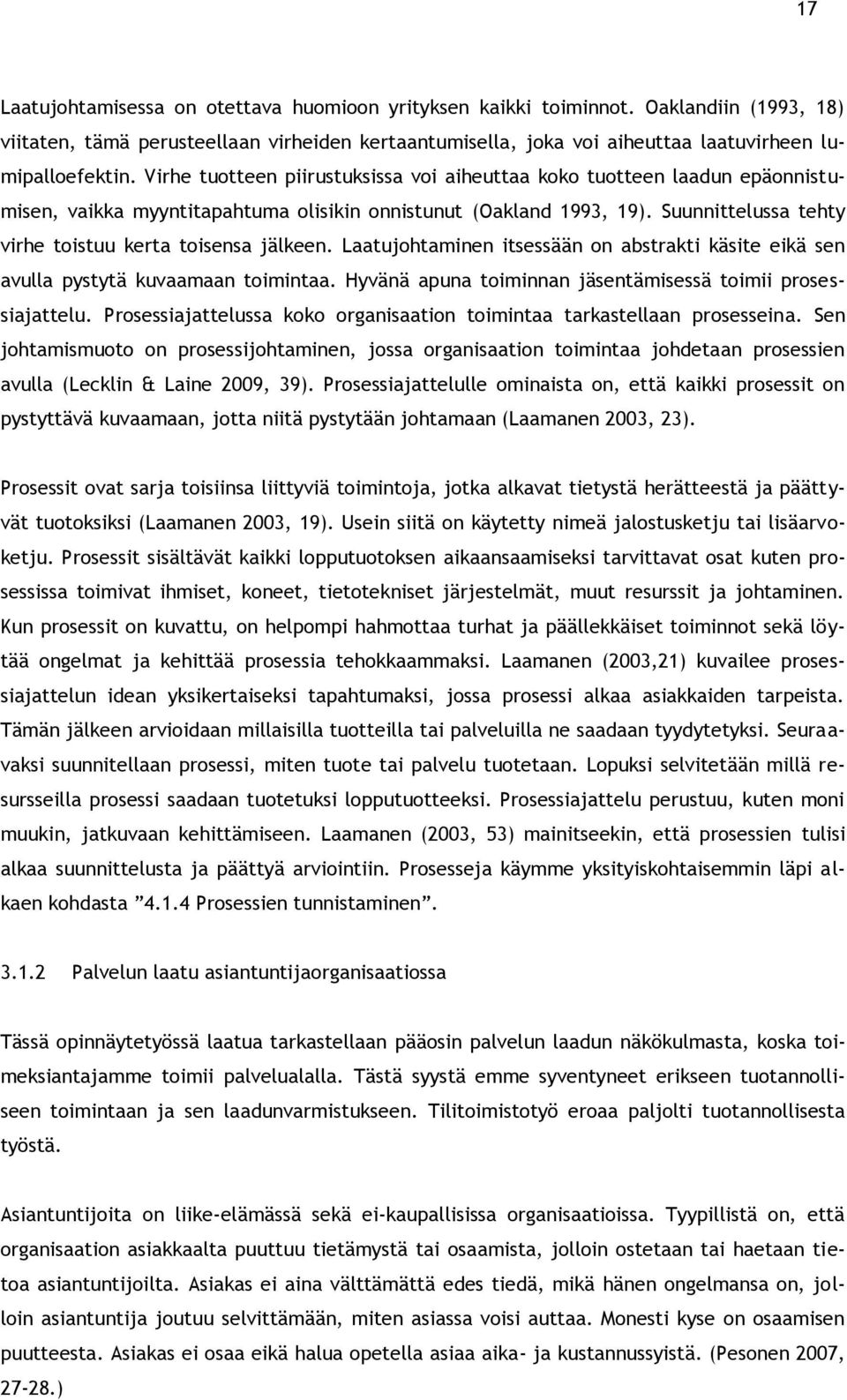 Suunnittelussa tehty virhe toistuu kerta toisensa jälkeen. Laatujohtaminen itsessään on abstrakti käsite eikä sen avulla pystytä kuvaamaan toimintaa.