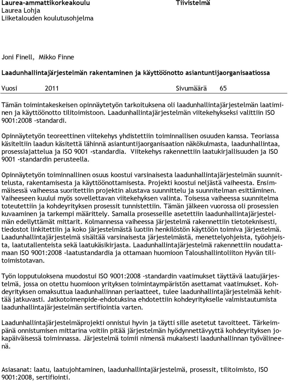 Laadunhallintajärjestelmän viitekehykseksi valittiin ISO 9001:2008 standardi. Opinnäytetyön teoreettinen viitekehys yhdistettiin toiminnallisen osuuden kanssa.