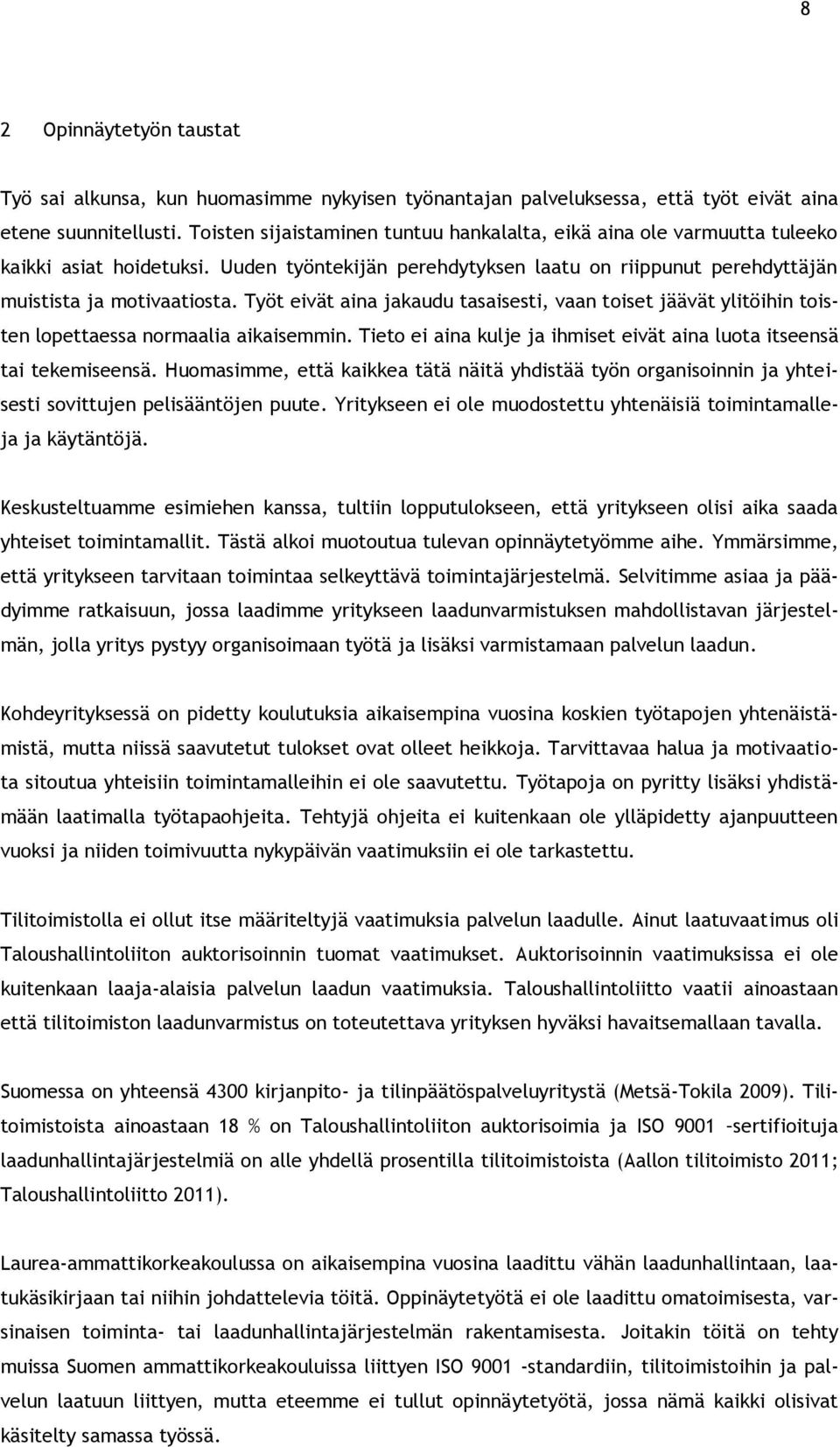 Työt eivät aina jakaudu tasaisesti, vaan toiset jäävät ylitöihin toisten lopettaessa normaalia aikaisemmin. Tieto ei aina kulje ja ihmiset eivät aina luota itseensä tai tekemiseensä.