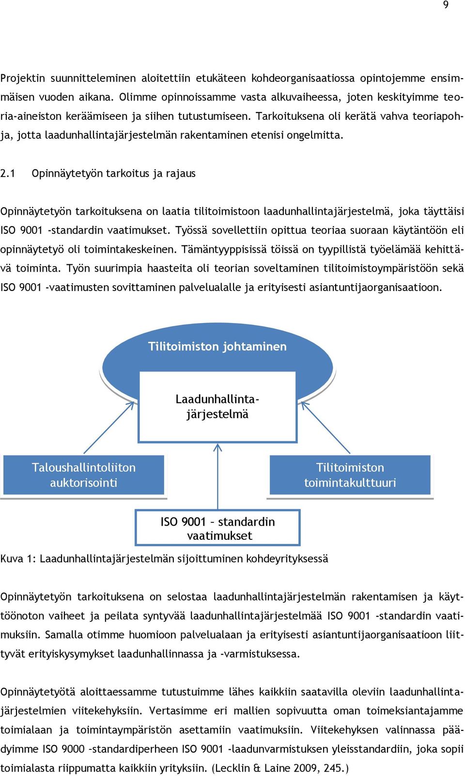 Tarkoituksena oli kerätä vahva teoriapohja, jotta laadunhallintajärjestelmän rakentaminen etenisi ongelmitta. 2.