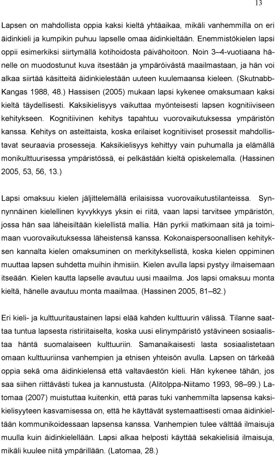 Noin 3 4-vuotiaana hänelle on muodostunut kuva itsestään ja ympäröivästä maailmastaan, ja hän voi alkaa siirtää käsitteitä äidinkielestään uuteen kuulemaansa kieleen. (Skutnabb- Kangas 1988, 48.