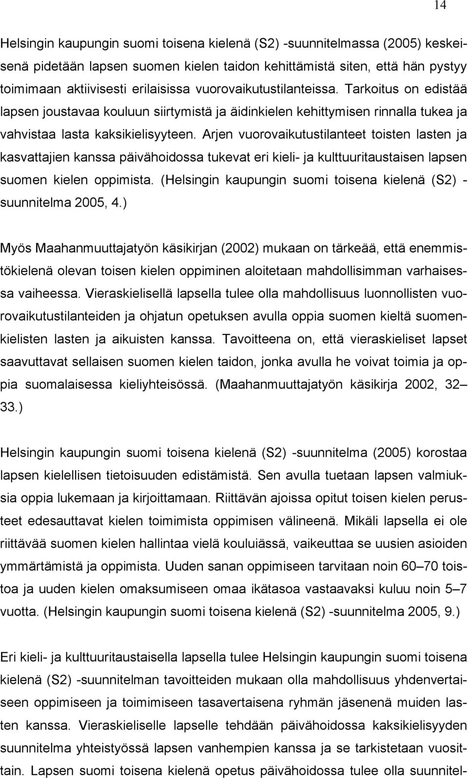 Arjen vuorovaikutustilanteet toisten lasten ja kasvattajien kanssa päivähoidossa tukevat eri kieli- ja kulttuuritaustaisen lapsen suomen kielen oppimista.