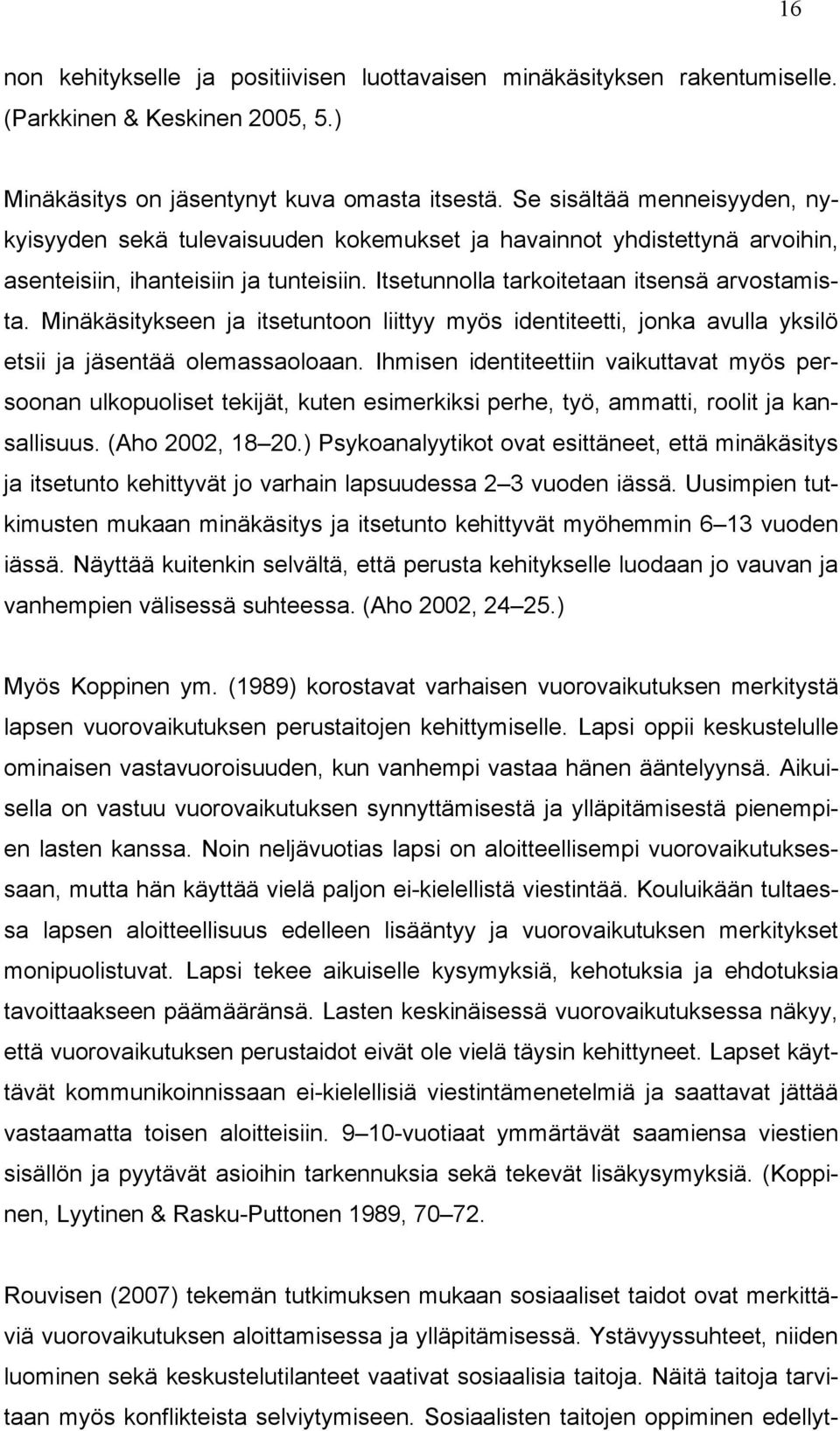 Minäkäsitykseen ja itsetuntoon liittyy myös identiteetti, jonka avulla yksilö etsii ja jäsentää olemassaoloaan.