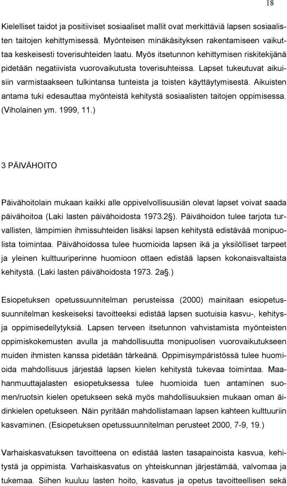 Lapset tukeutuvat aikuisiin varmistaakseen tulkintansa tunteista ja toisten käyttäytymisestä. Aikuisten antama tuki edesauttaa myönteistä kehitystä sosiaalisten taitojen oppimisessa. (Viholainen ym.