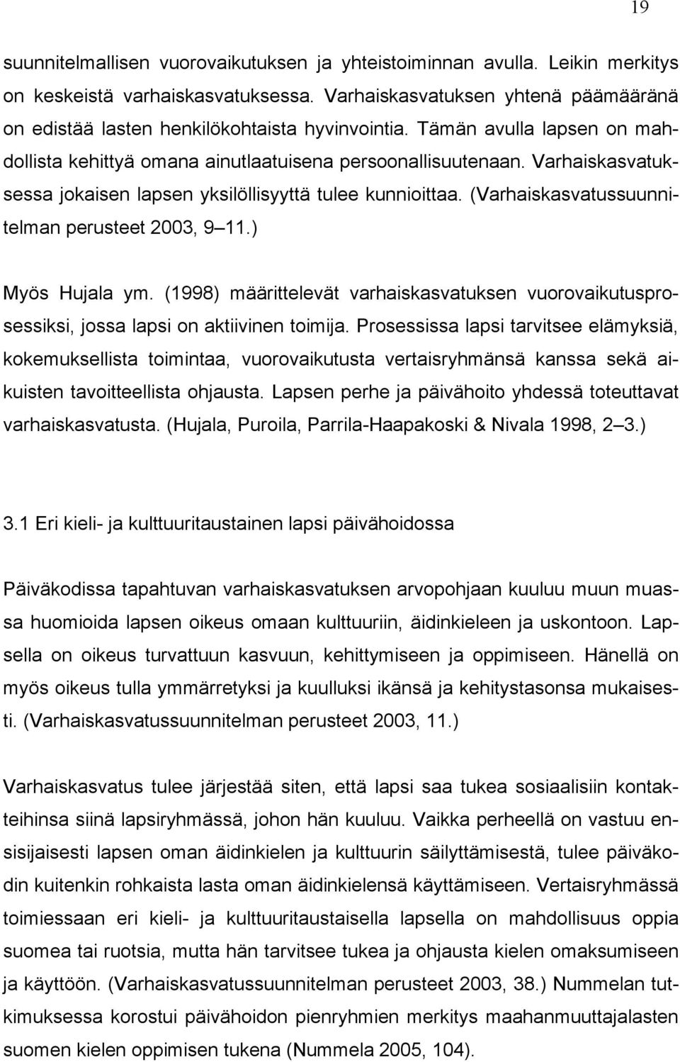 Varhaiskasvatuksessa jokaisen lapsen yksilöllisyyttä tulee kunnioittaa. (Varhaiskasvatussuunnitelman perusteet 2003, 9 11.) Myös Hujala ym.