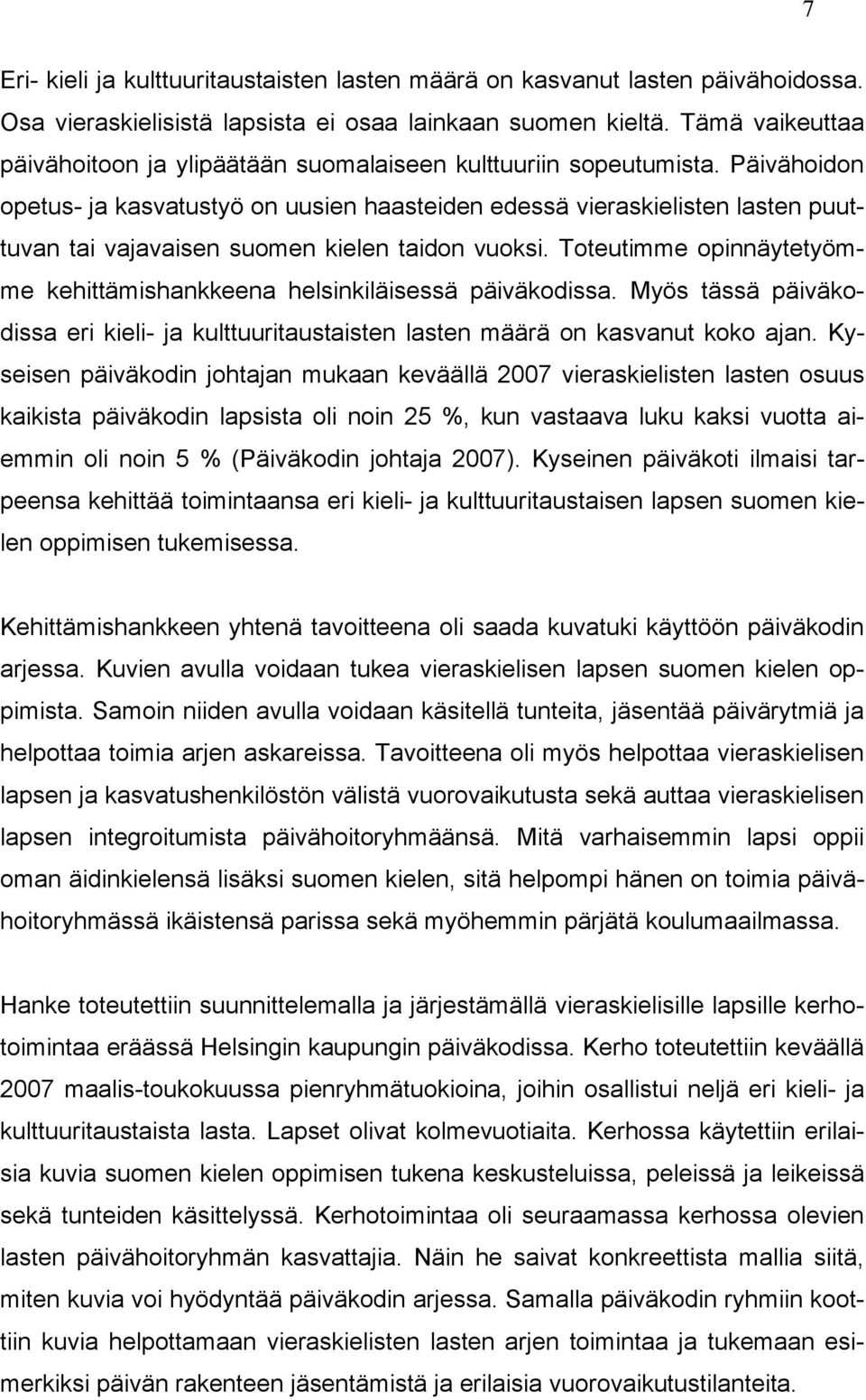 Päivähoidon opetus- ja kasvatustyö on uusien haasteiden edessä vieraskielisten lasten puuttuvan tai vajavaisen suomen kielen taidon vuoksi.