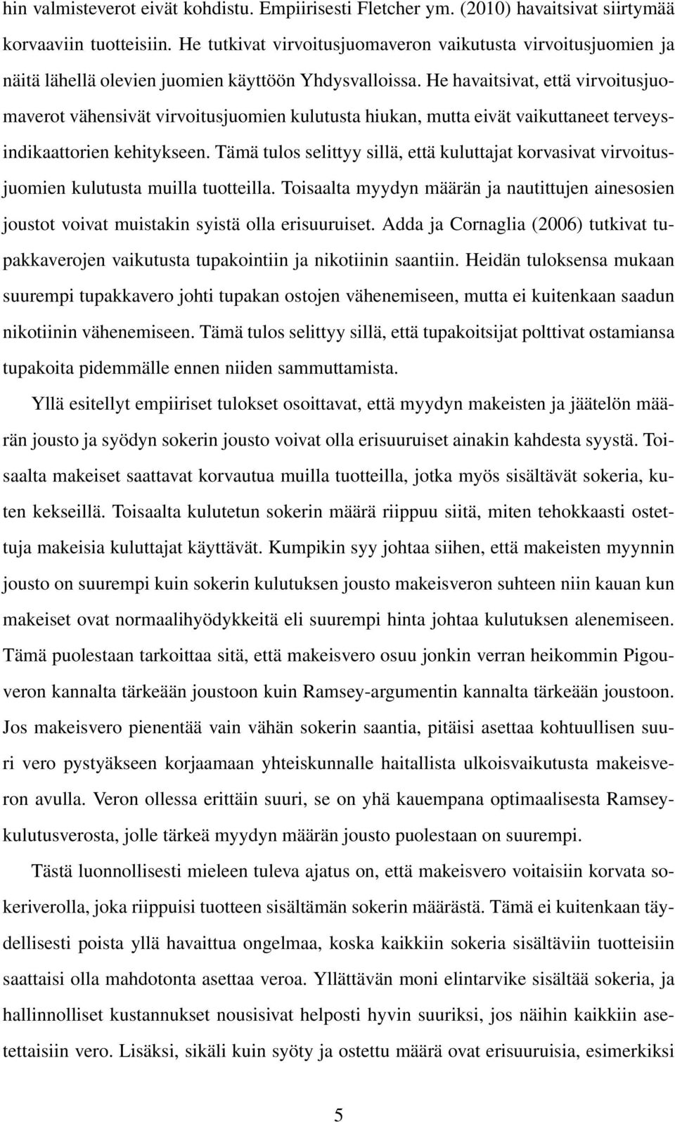 He havaitsivat, että virvoitusjuomaverot vähensivät virvoitusjuomien kulutusta hiukan, mutta eivät vaikuttaneet terveysindikaattorien kehitykseen.