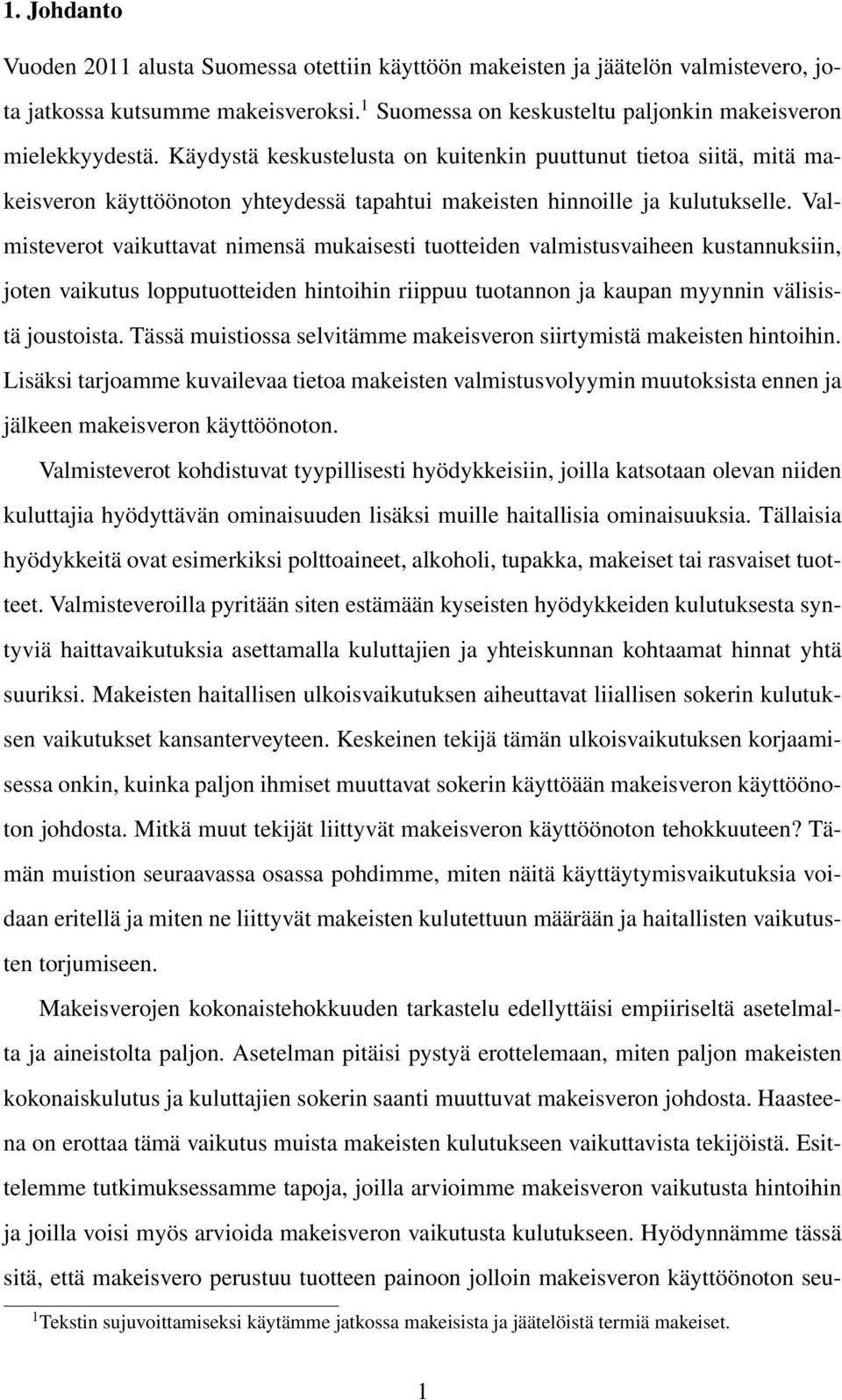 Valmisteverot vaikuttavat nimensä mukaisesti tuotteiden valmistusvaiheen kustannuksiin, joten vaikutus lopputuotteiden hintoihin riippuu tuotannon ja kaupan myynnin välisistä joustoista.