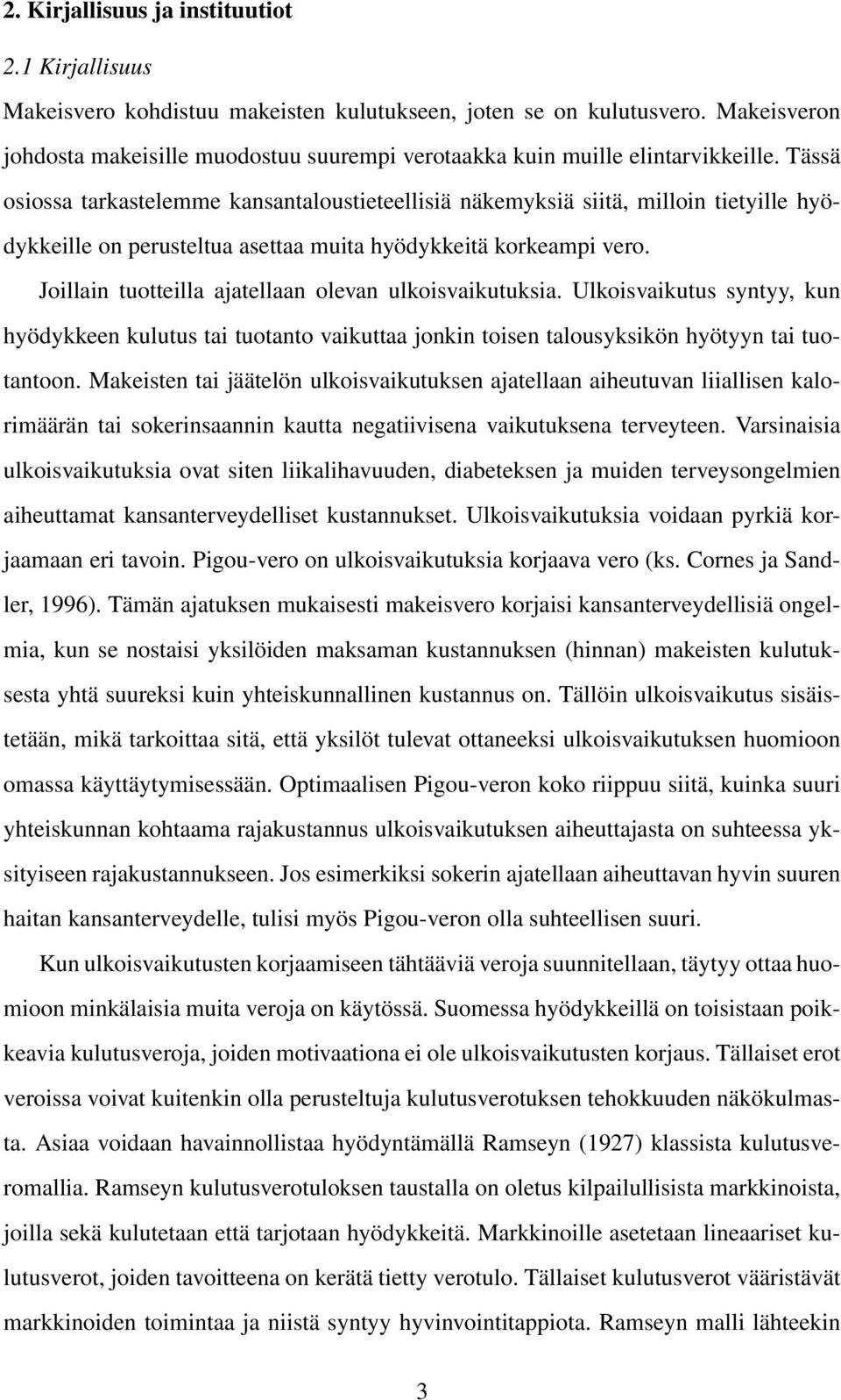 Tässä osiossa tarkastelemme kansantaloustieteellisiä näkemyksiä siitä, milloin tietyille hyödykkeille on perusteltua asettaa muita hyödykkeitä korkeampi vero.