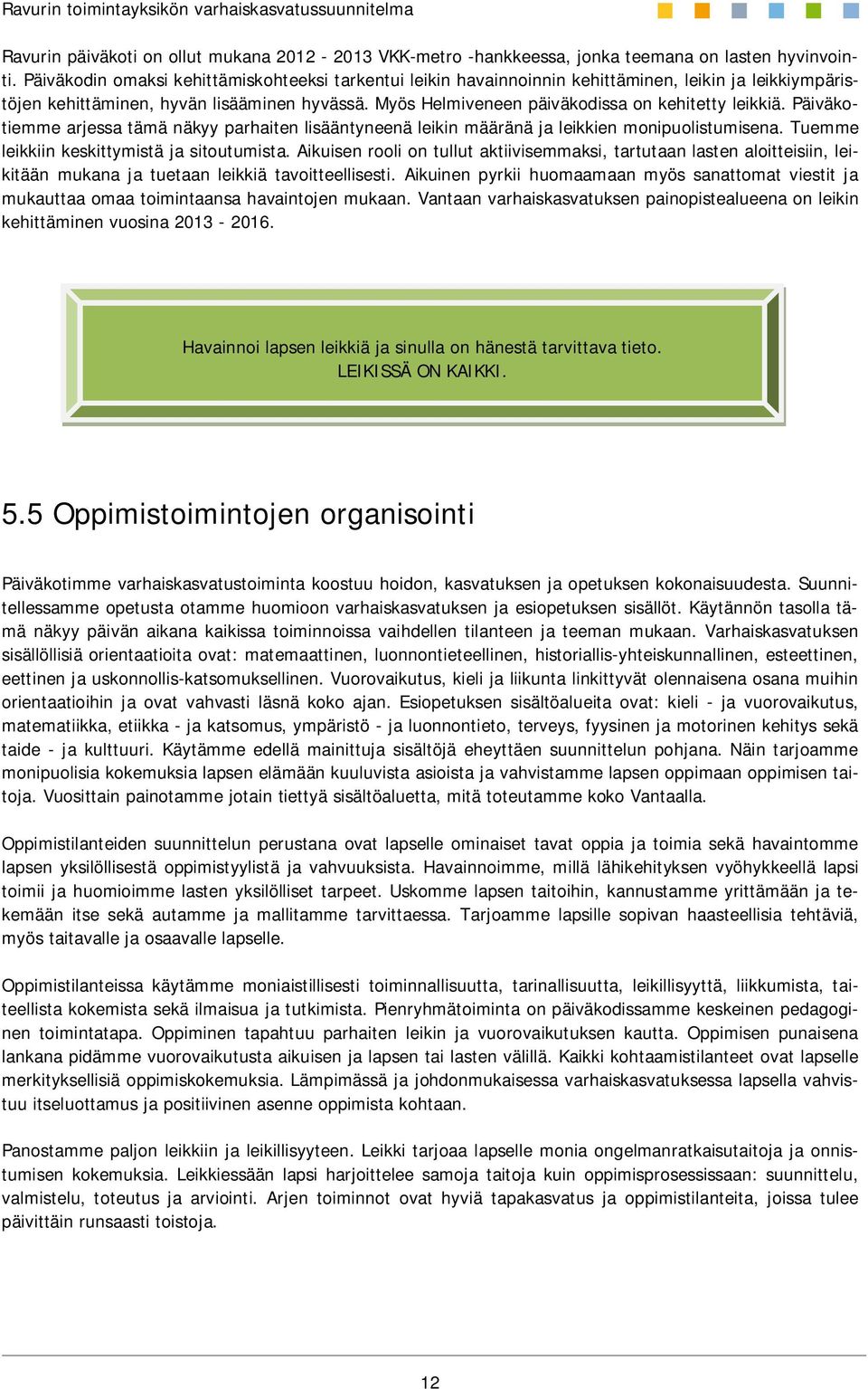 Myös Helmiveneen päiväkodissa on kehitetty leikkiä. Päiväkotiemme arjessa tämä näkyy parhaiten lisääntyneenä leikin määränä ja leikkien monipuolistumisena.