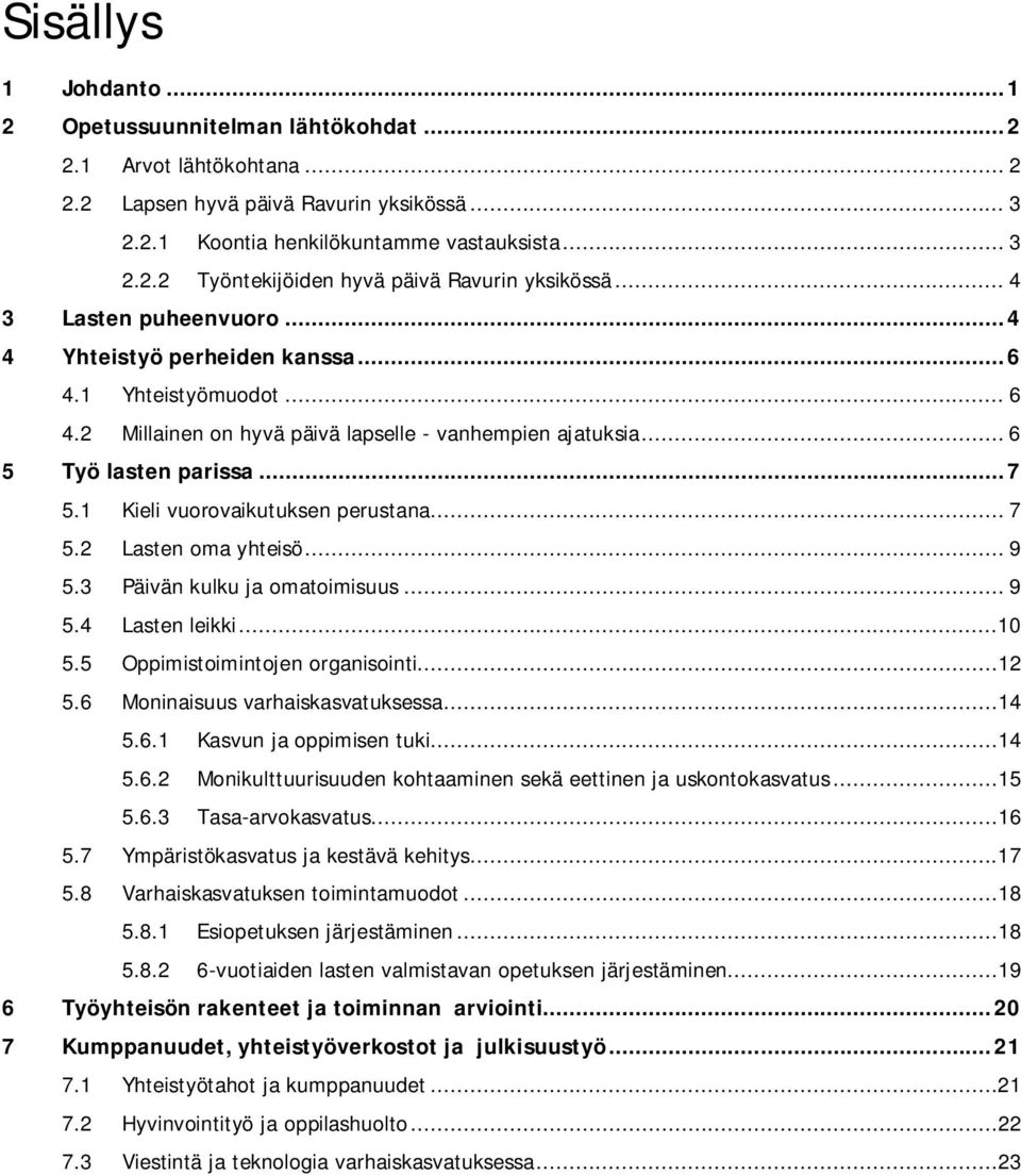 1 Kieli vuorovaikutuksen perustana... 7 5.2 Lasten oma yhteisö... 9 5.3 Päivän kulku ja omatoimisuus... 9 5.4 Lasten leikki...10 5.5 Oppimistoimintojen organisointi...12 5.